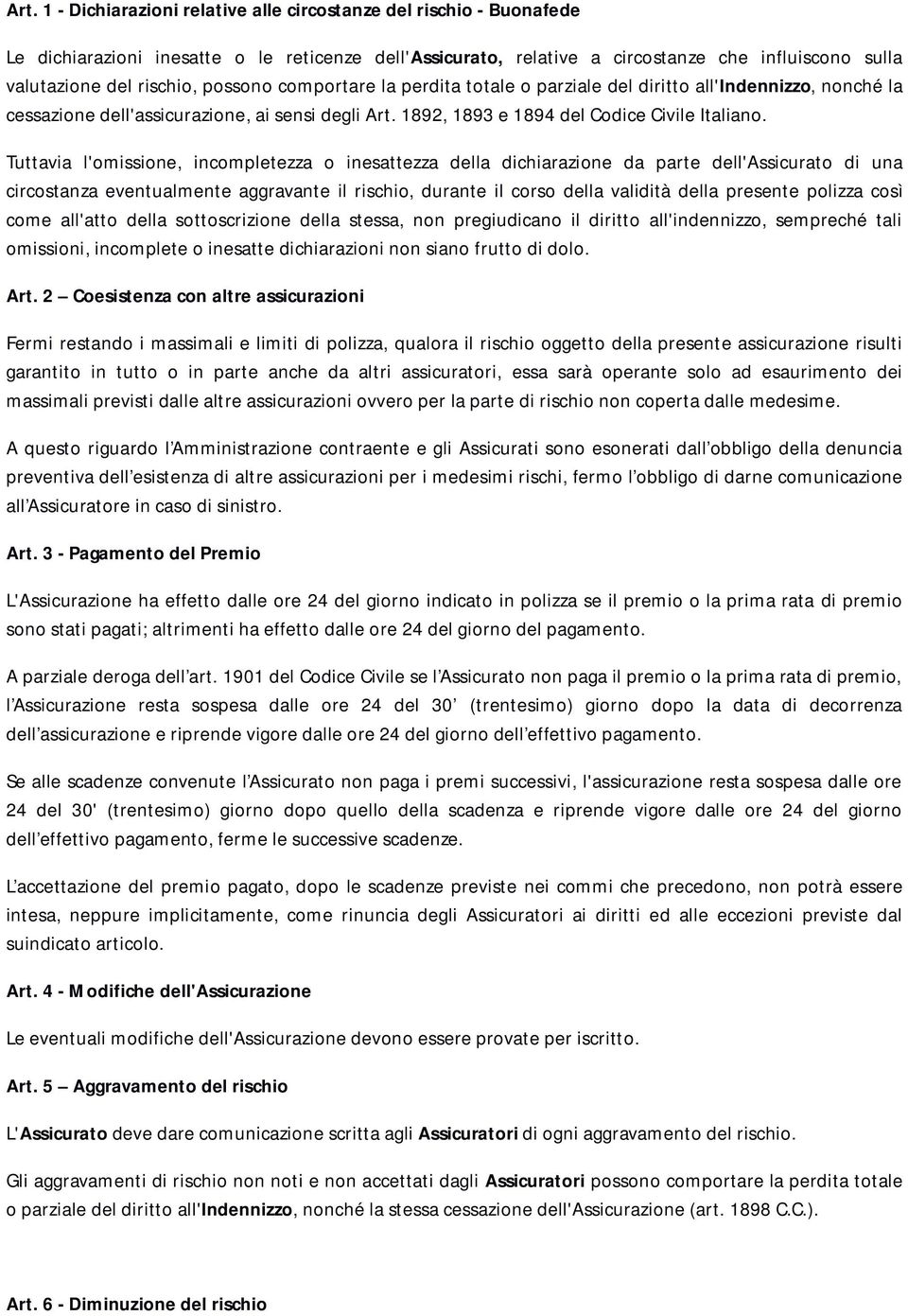 Tuttavia l'omissione, incompletezza o inesattezza della dichiarazione da parte dell'assicurato di una circostanza eventualmente aggravante il rischio, durante il corso della validità della presente