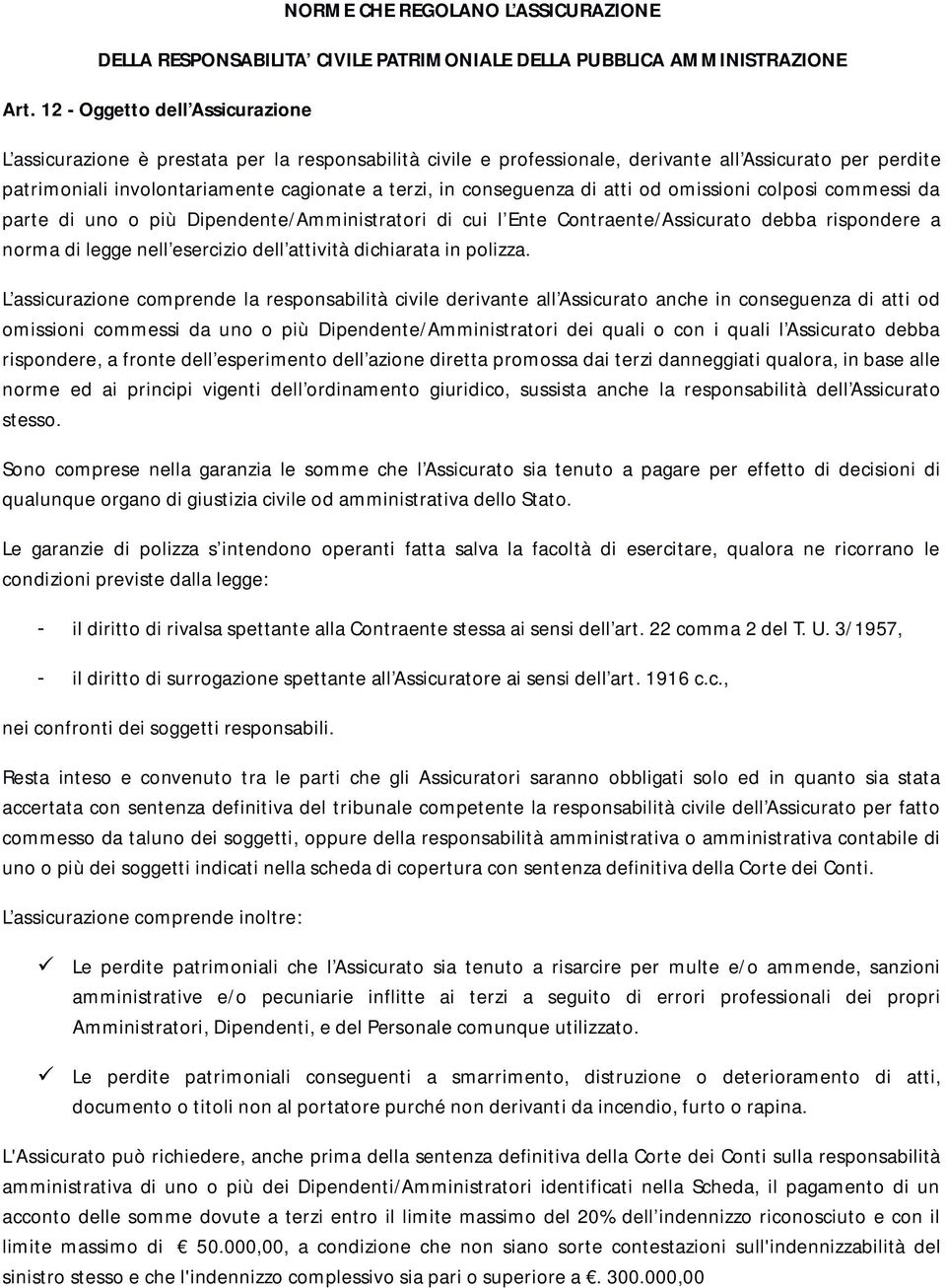 conseguenza di atti od omissioni colposi commessi da parte di uno o più Dipendente/Amministratori di cui l Ente Contraente/Assicurato debba rispondere a norma di legge nell esercizio dell attività