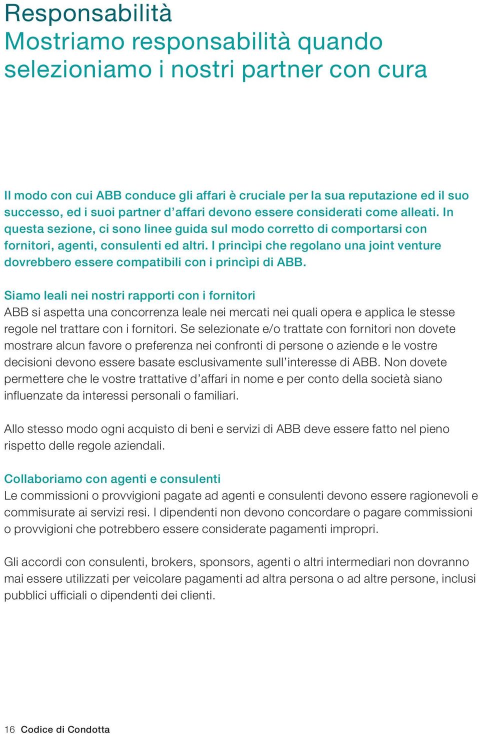 I princìpi che regolano una joint venture dovrebbero essere compatibili con i princìpi di ABB.