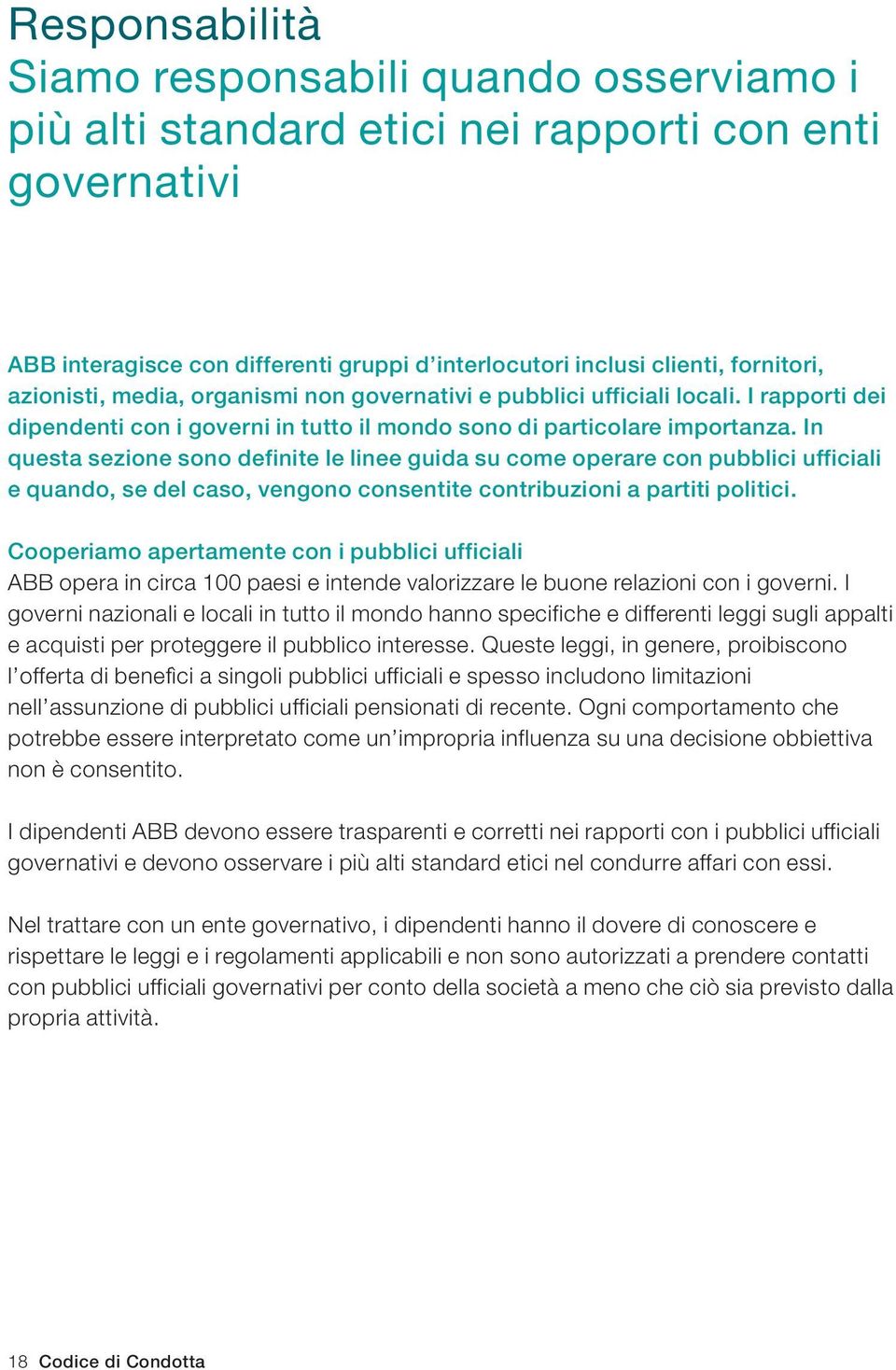 In questa sezione sono definite le linee guida su come operare con pubblici ufficiali e quando, se del caso, vengono consentite contribuzioni a partiti politici.