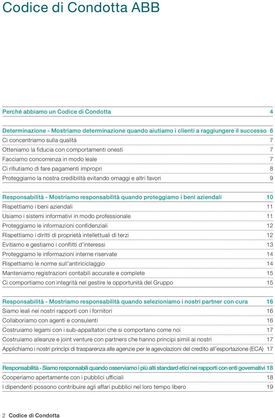 - Mostriamo responsabilità quando proteggiamo i beni aziendali 10 Rispettiamo i beni aziendali 11 Usiamo i sistemi informativi in modo professionale 11 Proteggiamo le informazioni confidenziali 12