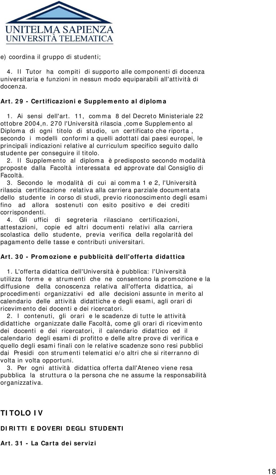 270 l'università rilascia,come Supplemento al Diploma di ogni titolo di studio, un certificato che riporta, secondo i modelli conformi a quelli adottati dai paesi europei, le principali indicazioni