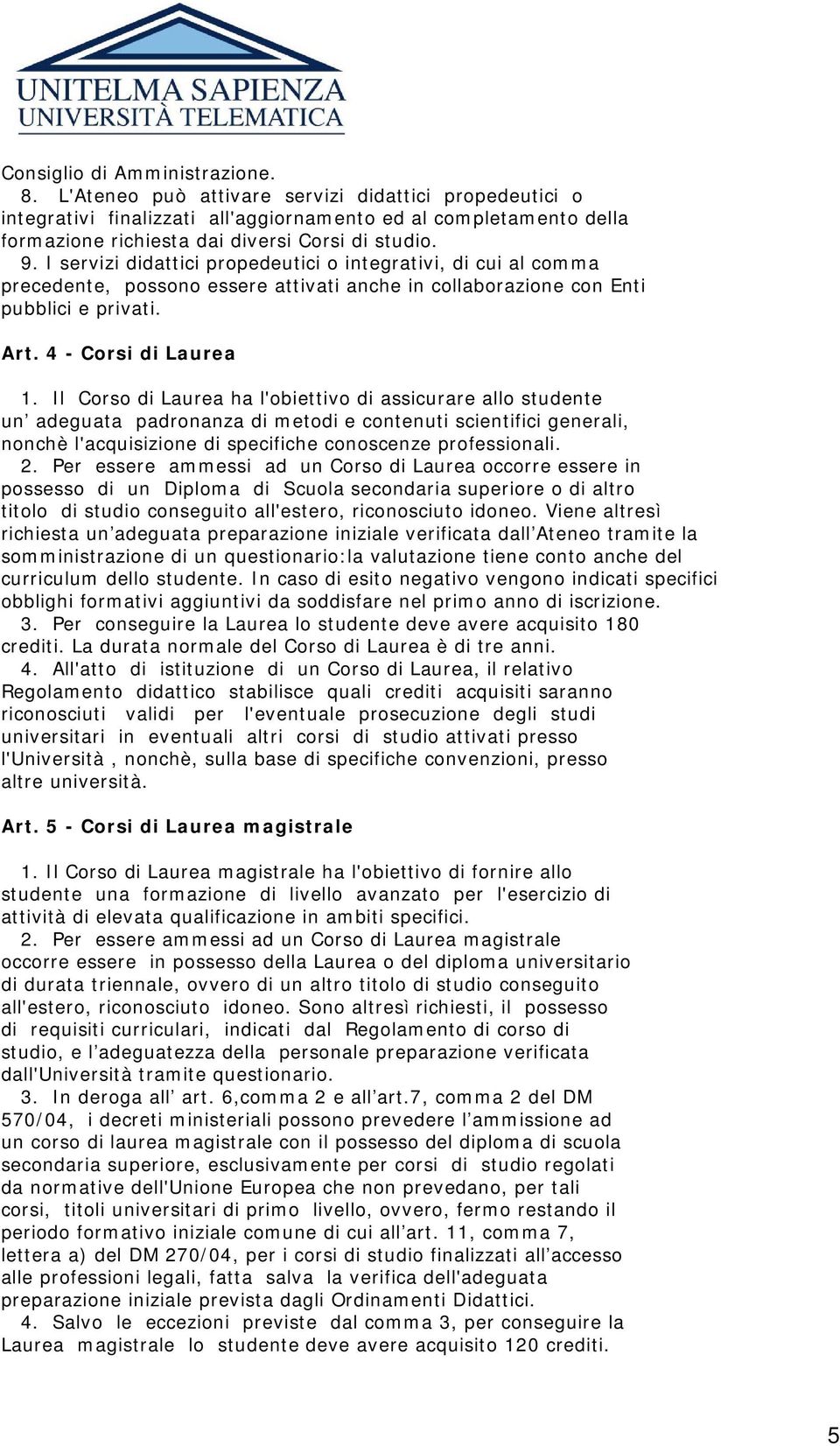 I servizi didattici propedeutici o integrativi, di cui al comma precedente, possono essere attivati anche in collaborazione con Enti pubblici e privati. Art. 4 - Corsi di Laurea 1.