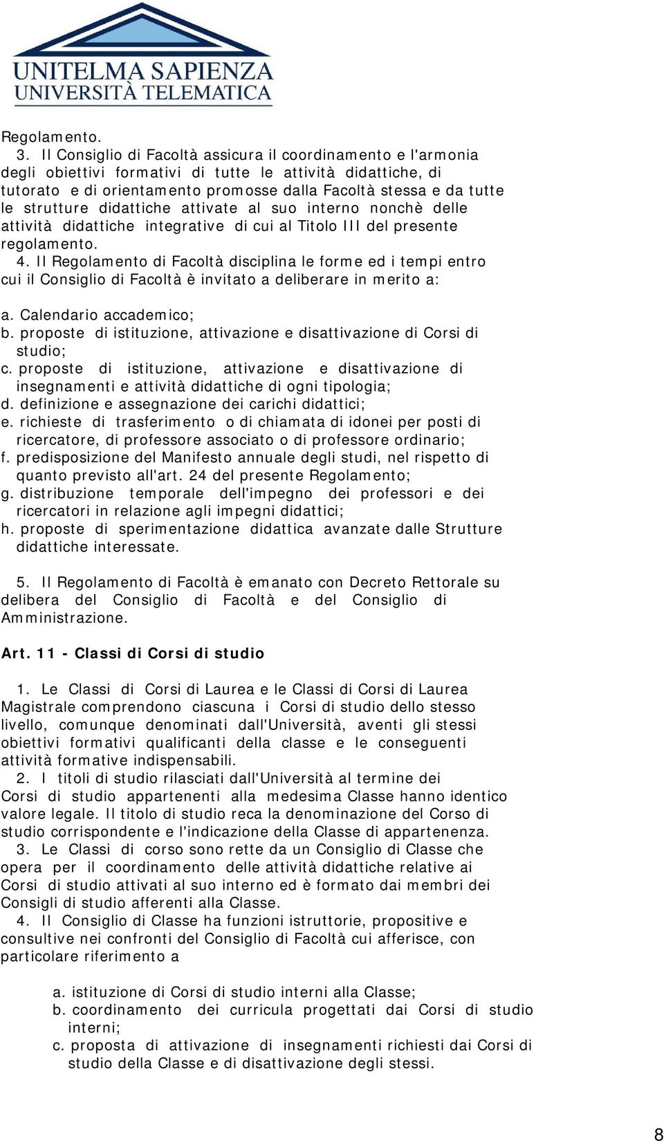 strutture didattiche attivate al suo interno nonchè delle attività didattiche integrative di cui al Titolo III del presente regolamento. 4.