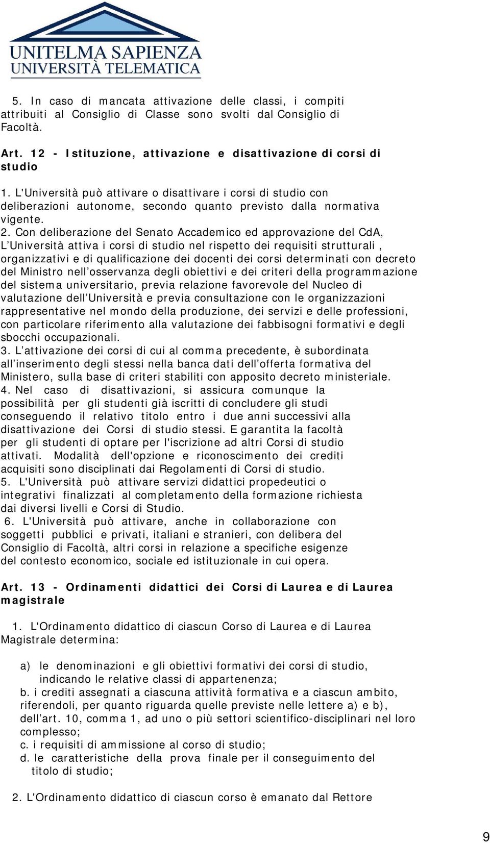 L'Università può attivare o disattivare i corsi di studio con deliberazioni autonome, secondo quanto previsto dalla normativa vigente. 2.