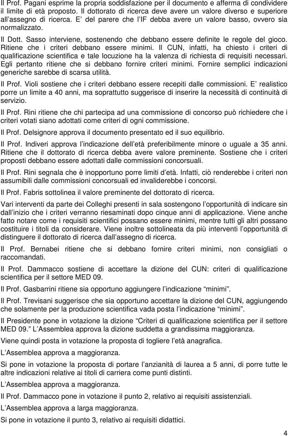 Sasso interviene, sostenendo che debbano essere definite le regole del gioco. Ritiene che i criteri debbano essere minimi.