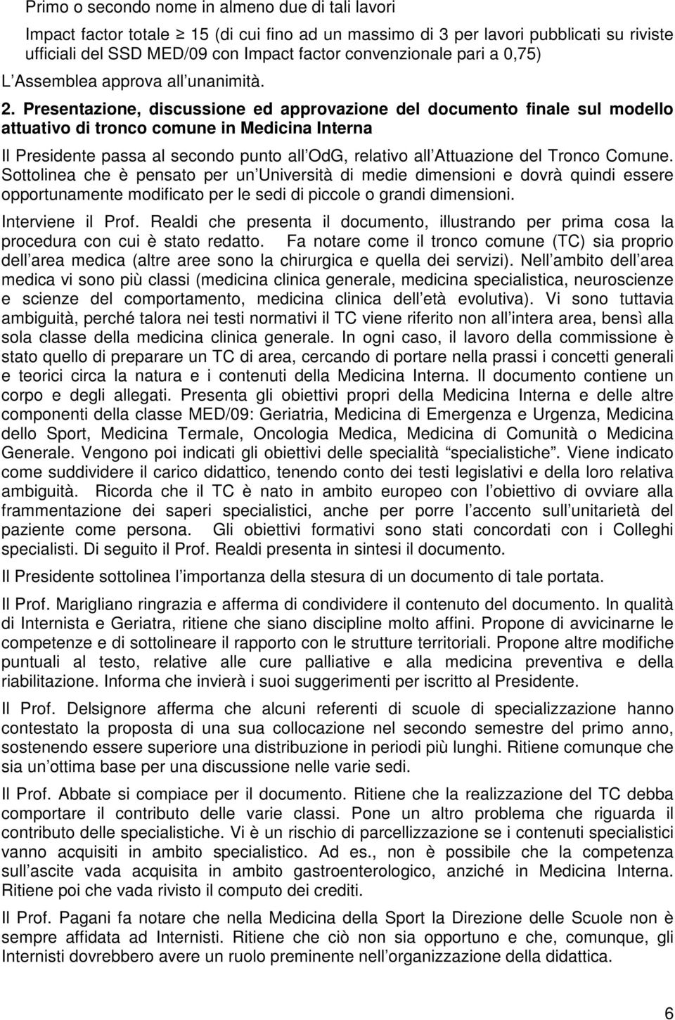 Presentazione, discussione ed approvazione del documento finale sul modello attuativo di tronco comune in Medicina Interna Il Presidente passa al secondo punto all OdG, relativo all Attuazione del