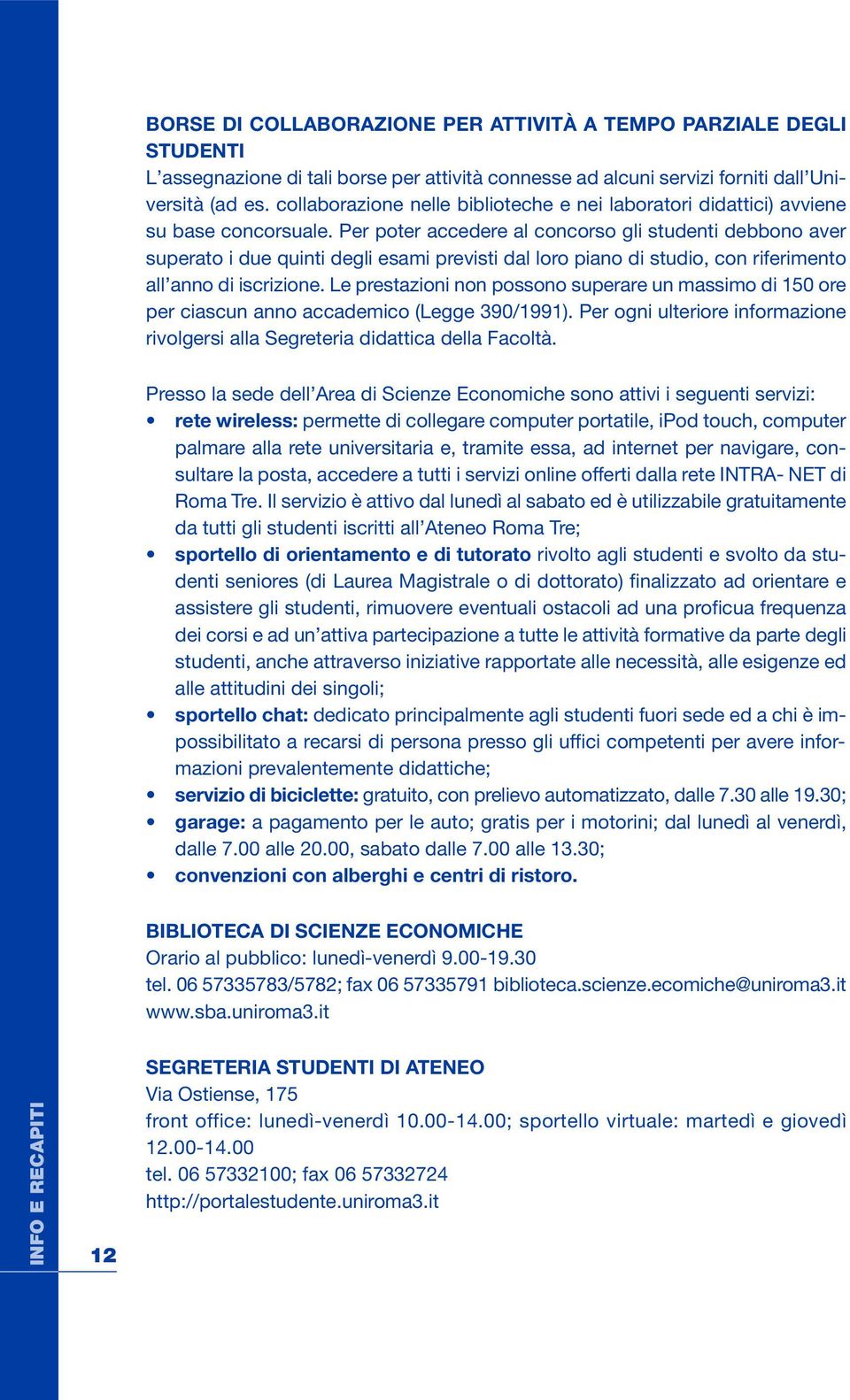 Per pter accedere al cncrs gli studenti debbn aver superat i due quinti degli esami previsti dal lr pian di studi, cn riferiment all ann di iscrizine.