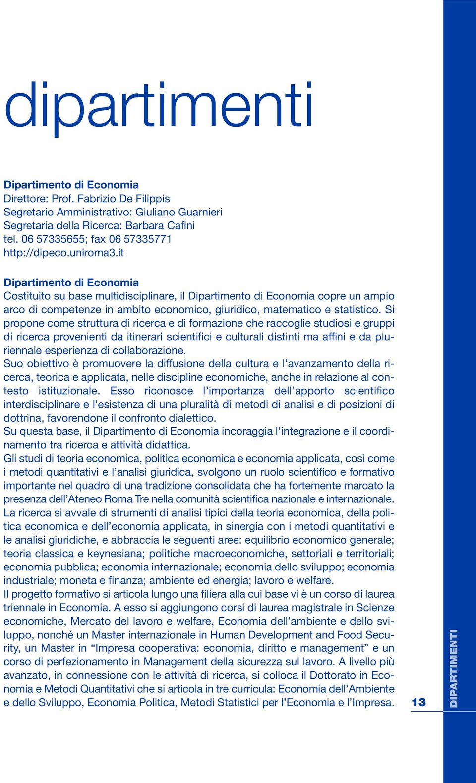 it Dipartiment di Ecnmia Cstituit su base multidisciplinare, il Dipartiment di Ecnmia cpre un ampi arc di cmpetenze in ambit ecnmic, giuridic, matematic e statistic.