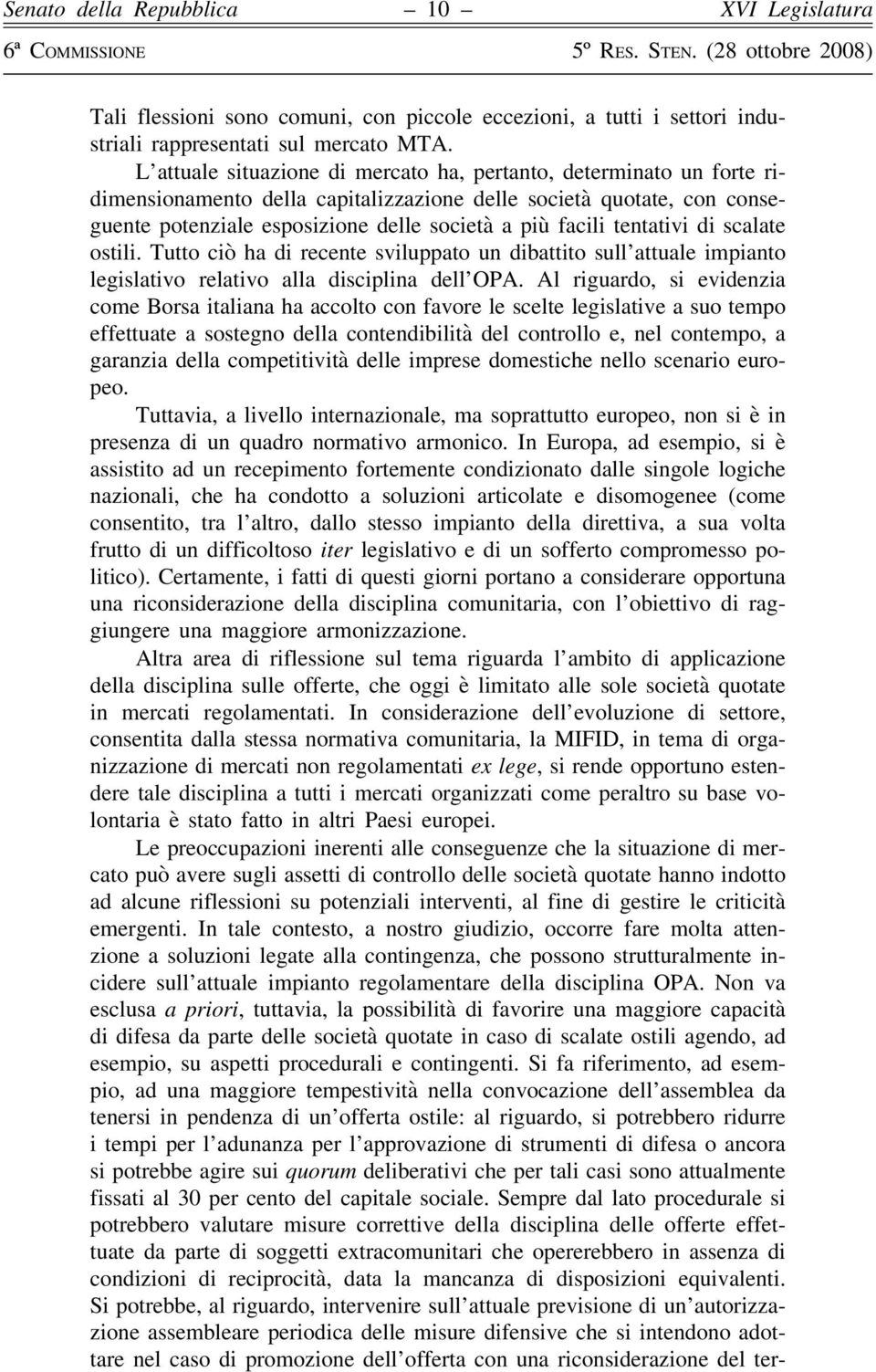 tentativi di scalate ostili. Tutto ciò ha di recente sviluppato un dibattito sull attuale impianto legislativo relativo alla disciplina dell OPA.