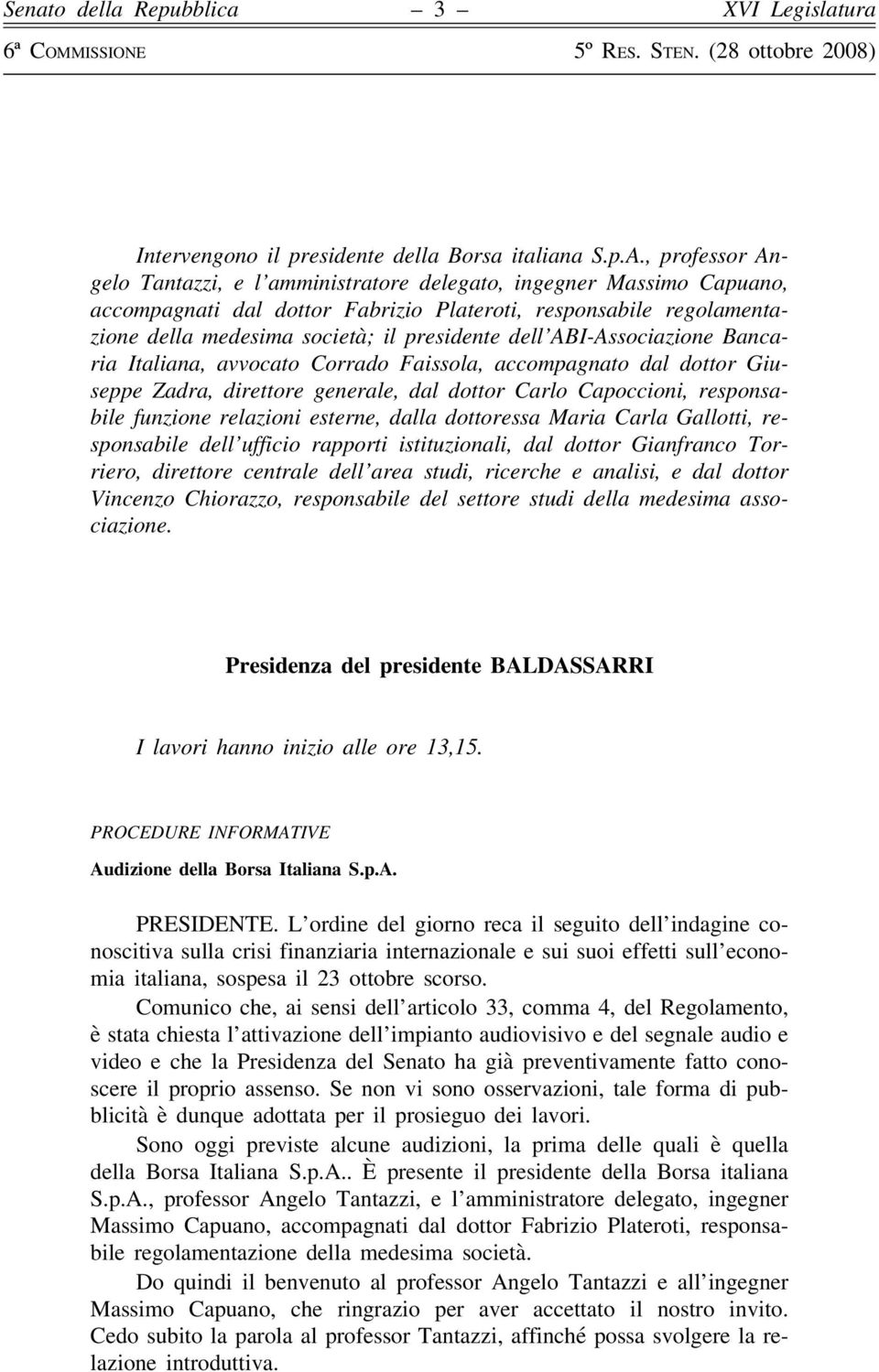 dell ABI-Associazione Bancaria Italiana, avvocato Corrado Faissola, accompagnato dal dottor Giuseppe Zadra, direttore generale, dal dottor Carlo Capoccioni, responsabile funzione relazioni esterne,