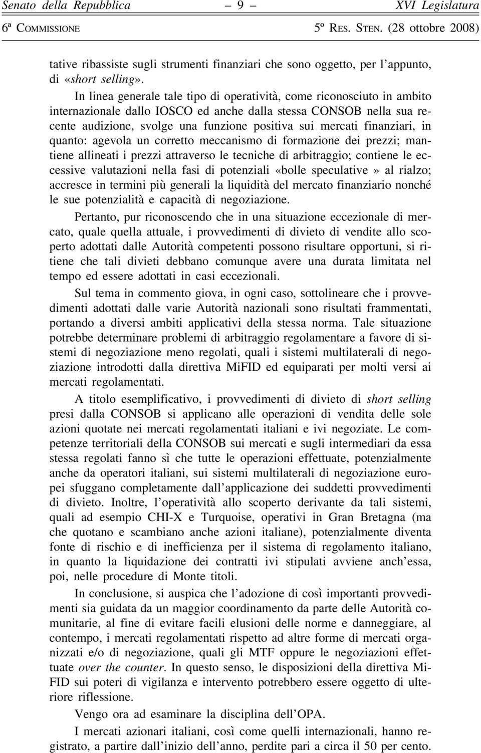 finanziari, in quanto: agevola un corretto meccanismo di formazione dei prezzi; mantiene allineati i prezzi attraverso le tecniche di arbitraggio; contiene le eccessive valutazioni nella fasi di