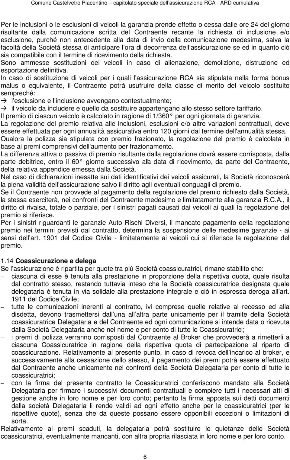 compatibile con il termine di ricevimento della richiesta. Sono ammesse sostituzioni dei veicoli in caso di alienazione, demolizione, distruzione ed esportazione definitiva.