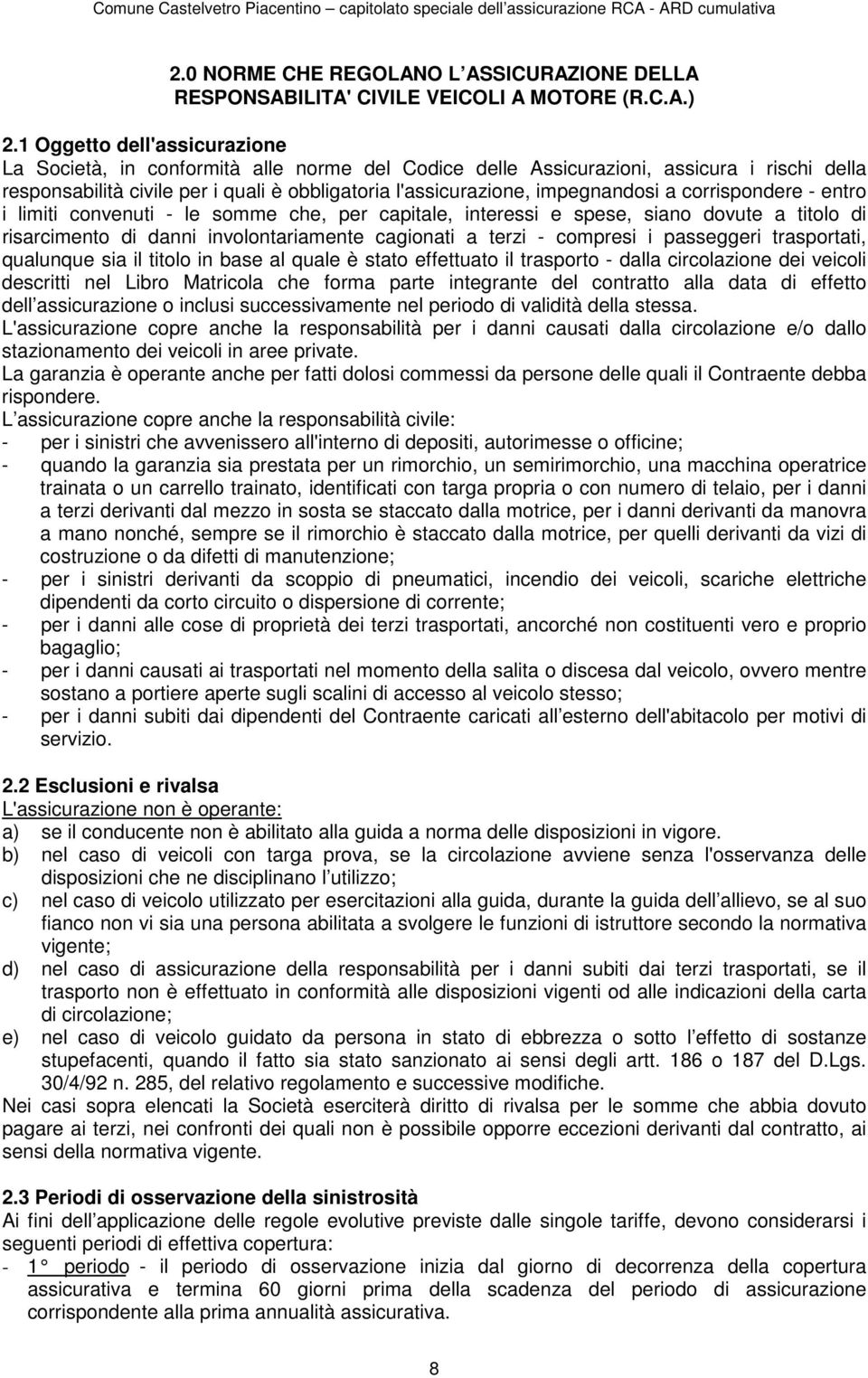 impegnandosi a corrispondere - entro i limiti convenuti - le somme che, per capitale, interessi e spese, siano dovute a titolo di risarcimento di danni involontariamente cagionati a terzi - compresi