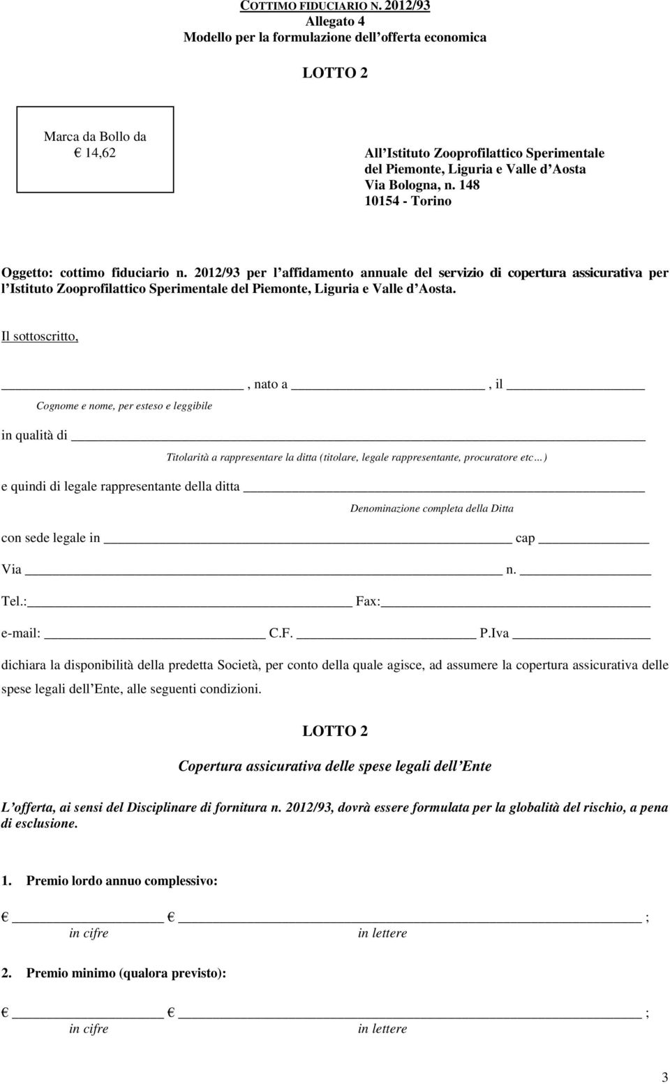 Il sottoscritto,, nato a, il Cognome e nome, per esteso e leggibile in qualità di Titolarità a rappresentare la ditta (titolare, legale rappresentante, procuratore etc ) e quindi di legale