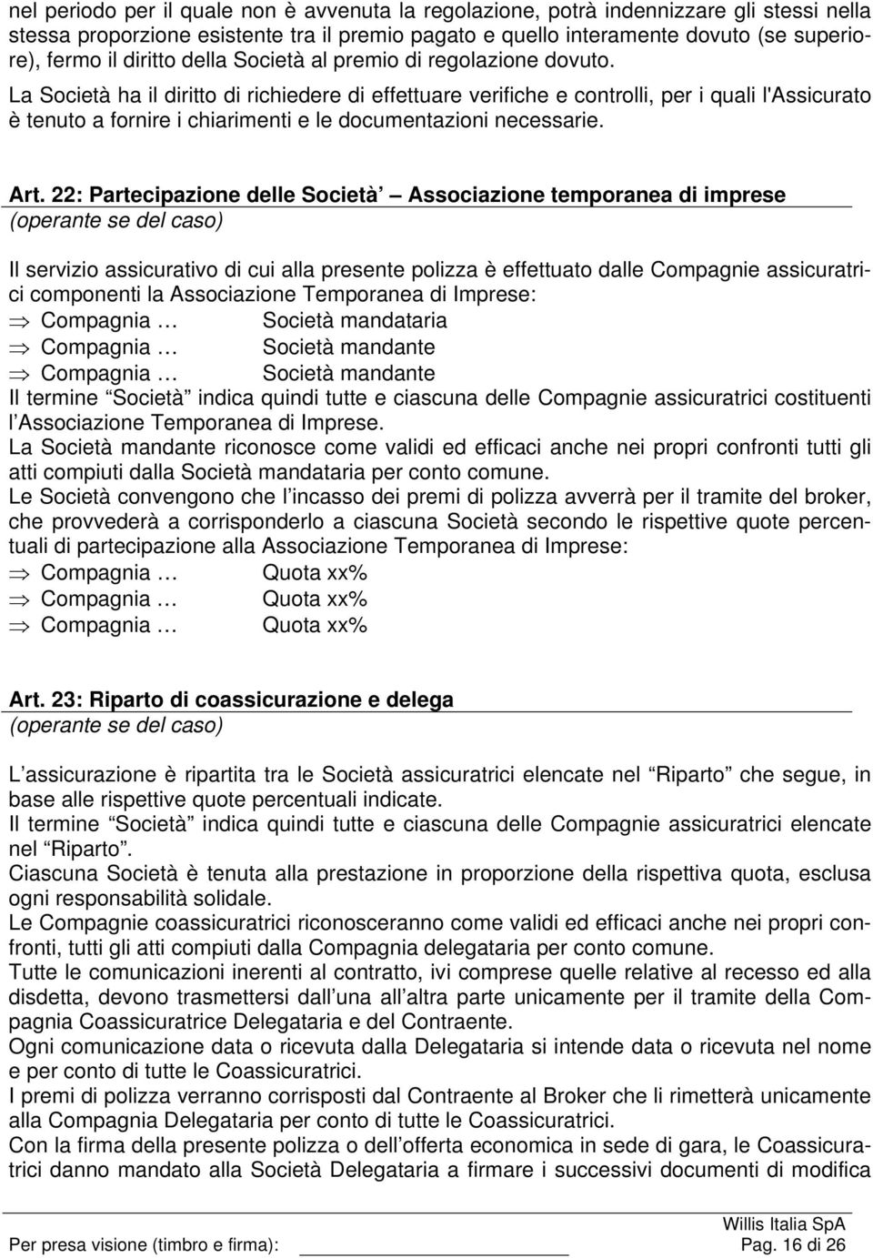 La Società ha il diritto di richiedere di effettuare verifiche e controlli, per i quali l'assicurato è tenuto a fornire i chiarimenti e le documentazioni necessarie. Art.