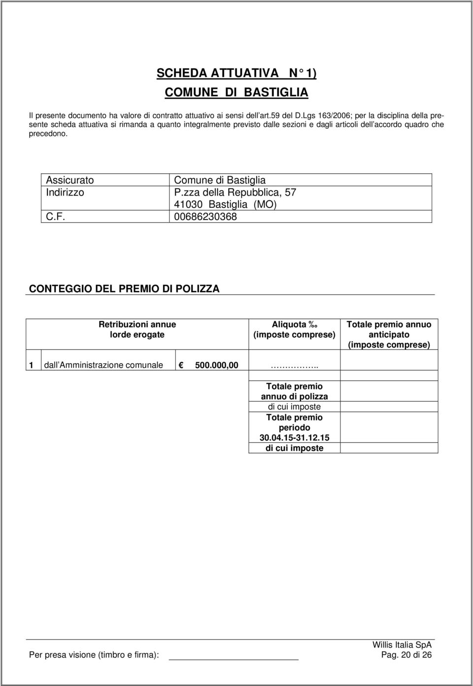 Assicurato Comune di Bastiglia Indirizzo P.zza della Repubblica, 57 41030 Bastiglia (MO) C.F.