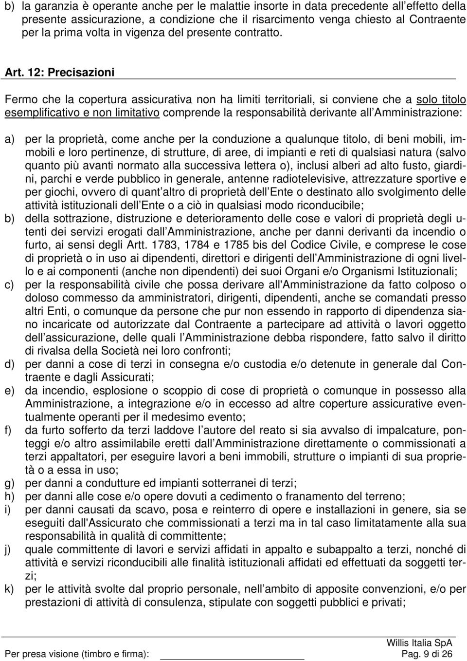 12: Precisazioni Fermo che la copertura assicurativa non ha limiti territoriali, si conviene che a solo titolo esemplificativo e non limitativo comprende la responsabilità derivante all