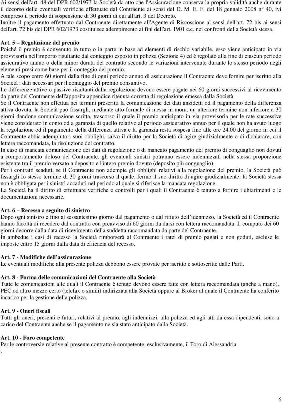 Inoltre il pagamento effettuato dal Contraente direttamente all'agente di Riscossione ai sensi dell'art. 72 bis ai sensi dell'art. 72 bis del DPR 602/1973 costituisce adempimento ai fini dell'art.