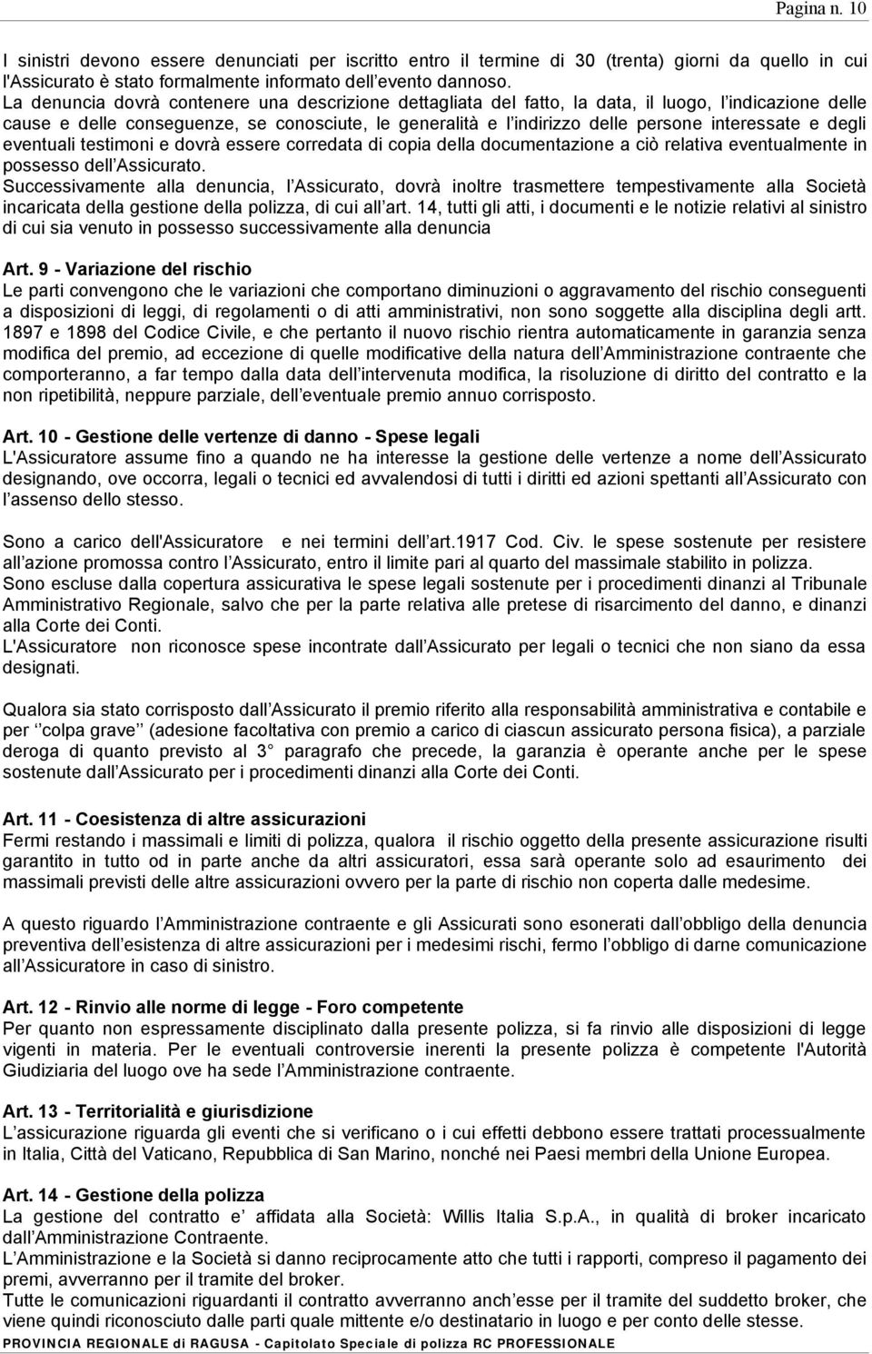 interessate e degli eventuali testimoni e dovrà essere corredata di copia della documentazione a ciò relativa eventualmente in possesso dell Assicurato.