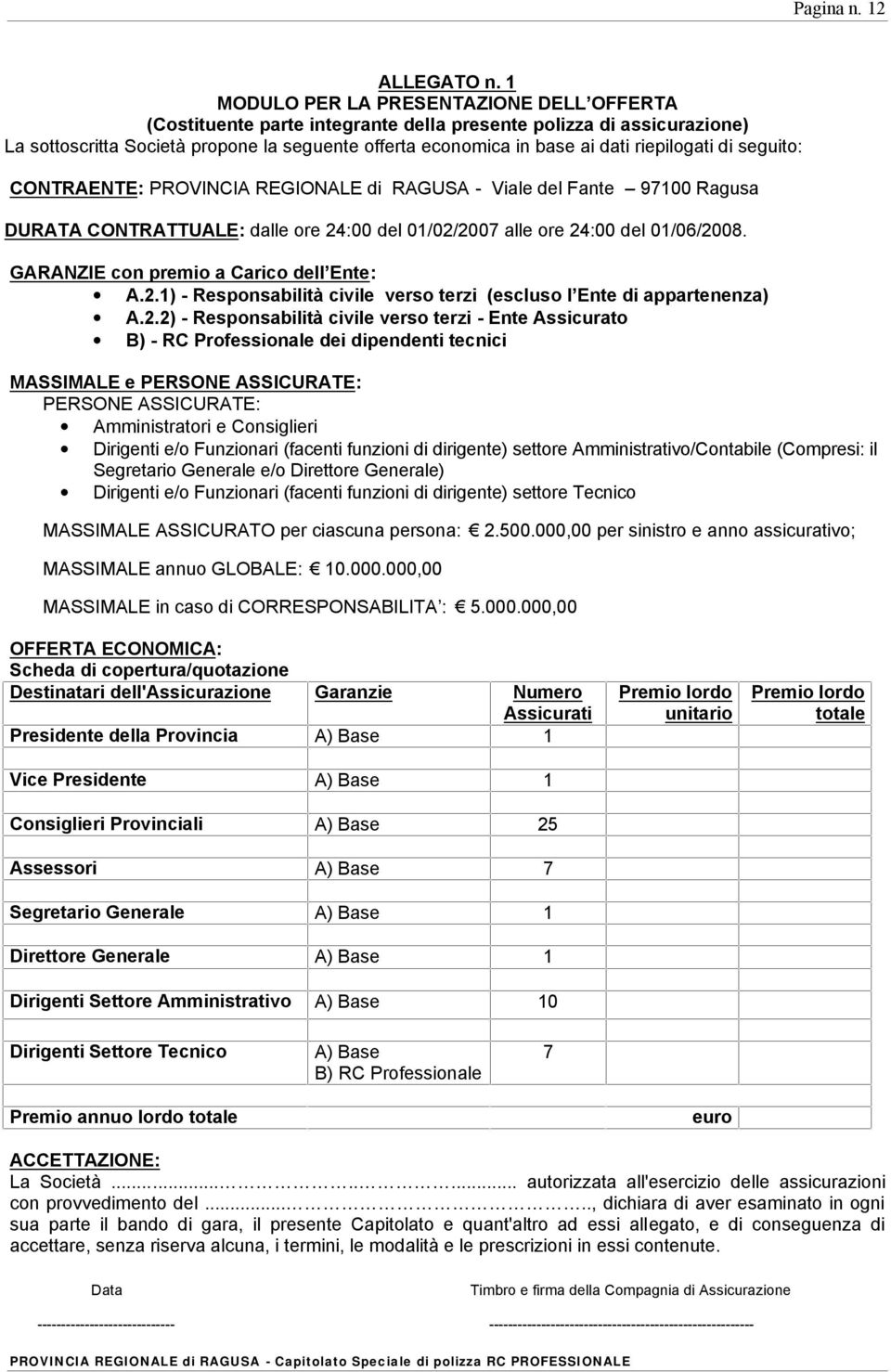 riepilogati di seguito: CONTRAENTE: PROVINCIA REGIONALE di RAGUSA - Viale del Fante 97100 Ragusa DURATA CONTRATTUALE: dalle ore 24:00 del 01/02/2007 alle ore 24:00 del 01/06/2008.