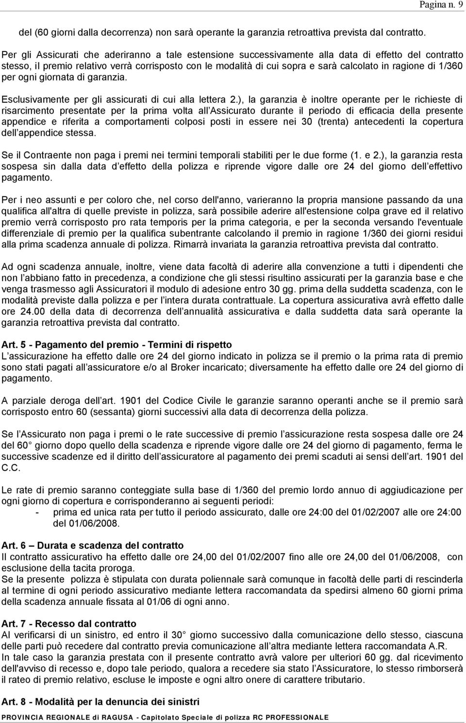 ragione di 1/360 per ogni giornata di garanzia. Esclusivamente per gli assicurati di cui alla lettera 2.