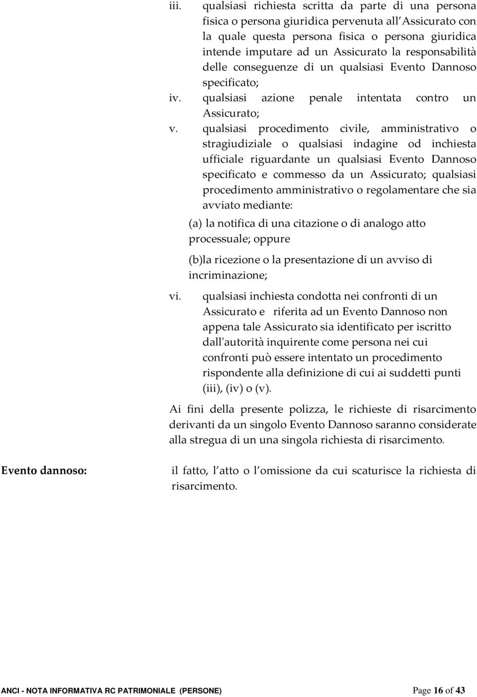 qualsiasi procedimento civile, amministrativo o stragiudiziale o qualsiasi indagine od inchiesta ufficiale riguardante un qualsiasi Evento Dannoso specificato e commesso da un Assicurato; qualsiasi