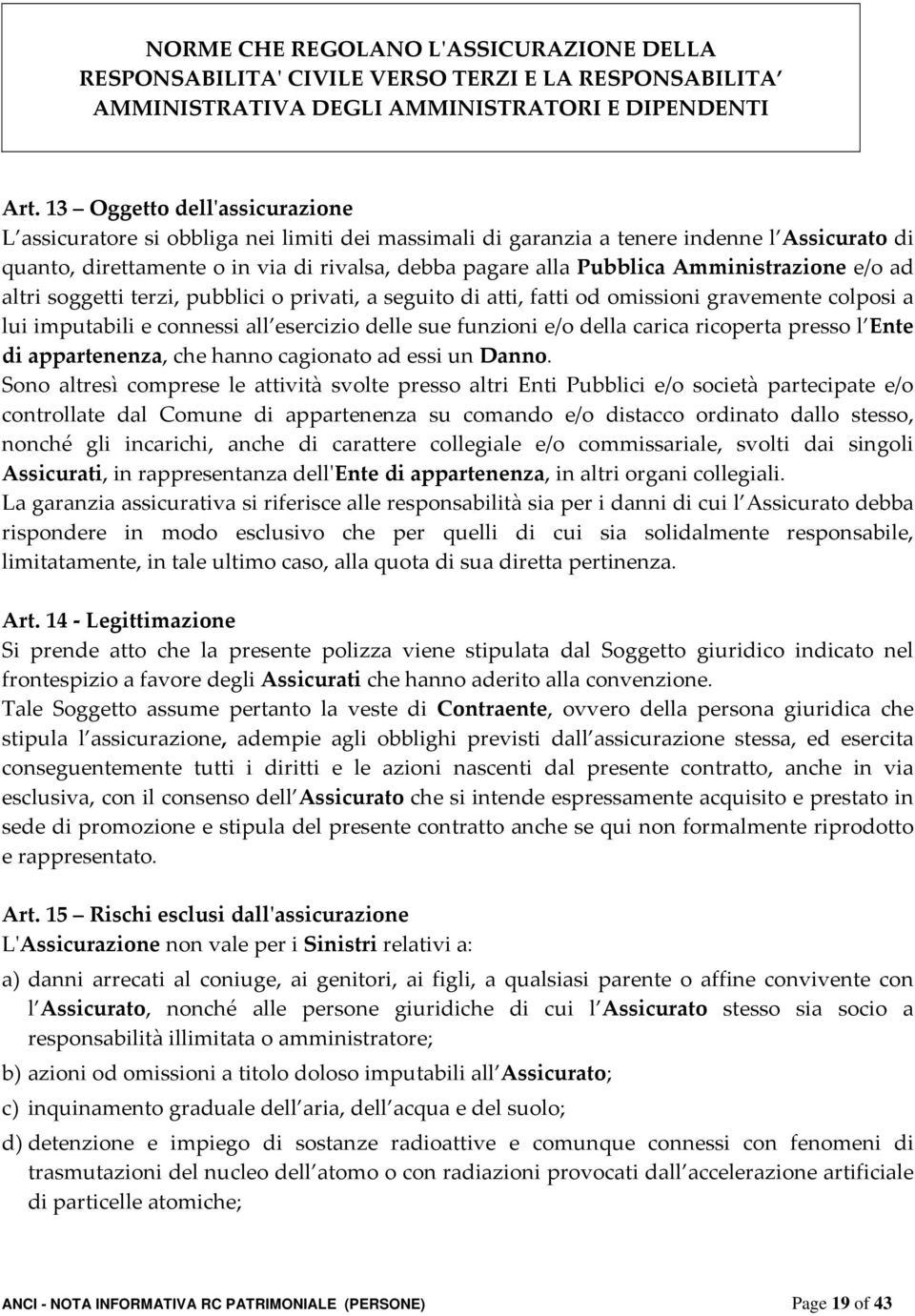 Amministrazione e/o ad altri soggetti terzi, pubblici o privati, a seguito di atti, fatti od omissioni gravemente colposi a lui imputabili e connessi all esercizio delle sue funzioni e/o della carica