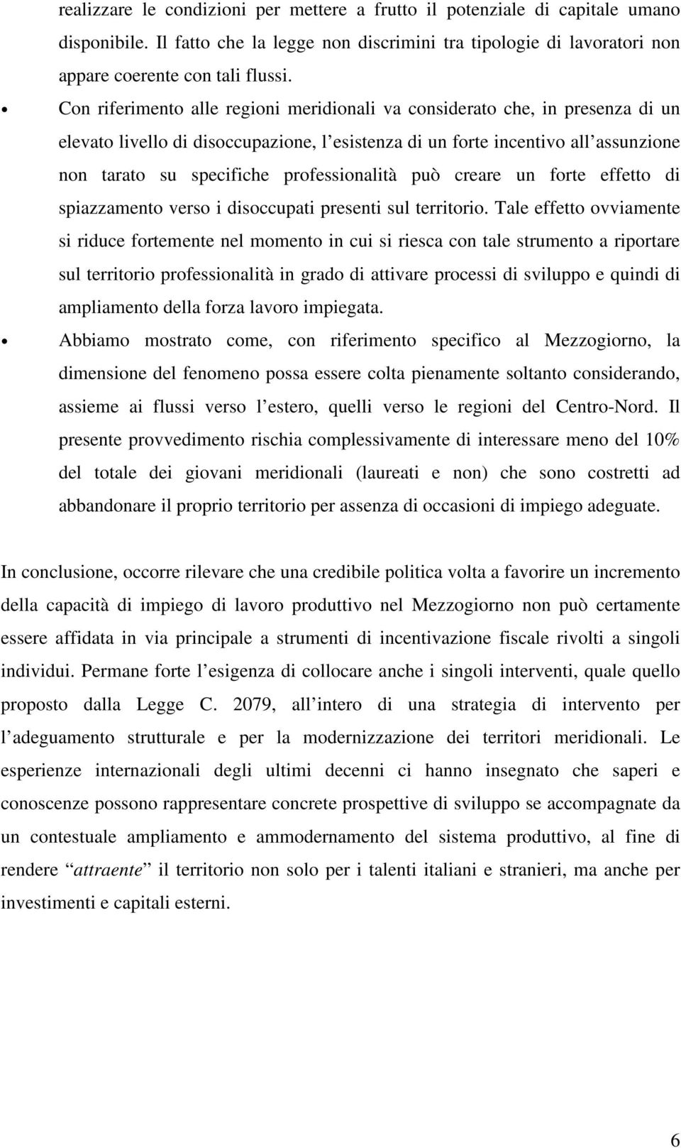 professionalità può creare un forte effetto di spiazzamento verso i disoccupati presenti sul territorio.