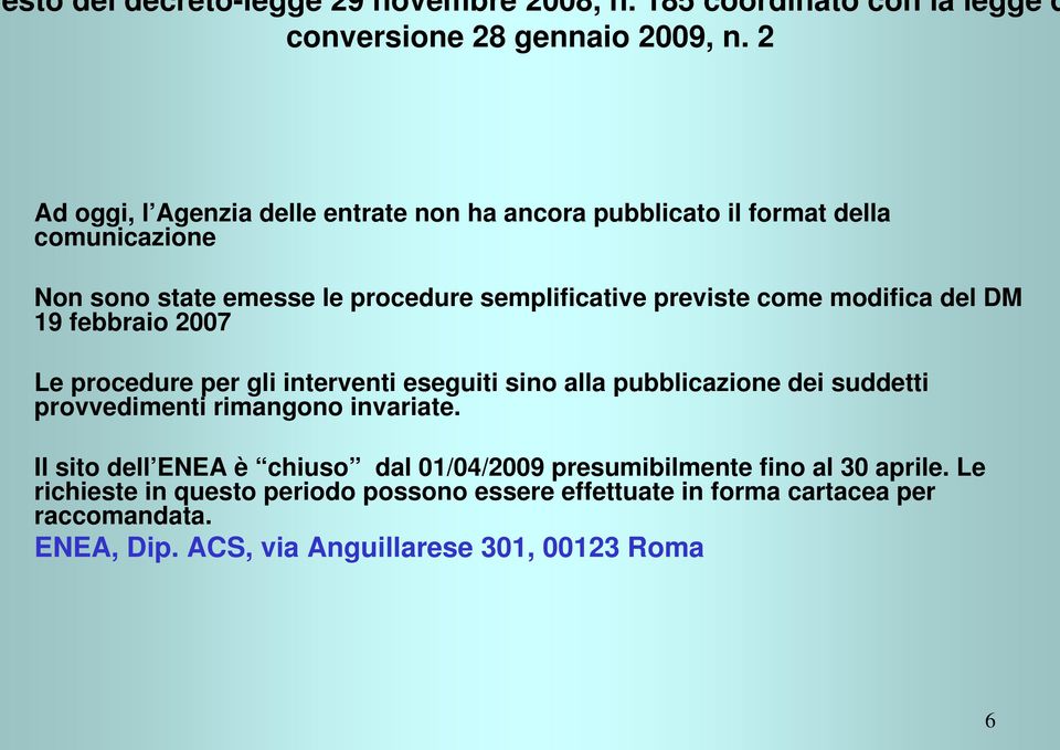 modifica del DM 19 febbraio 2007 Le procedure per gli interventi eseguiti sino alla pubblicazione dei suddetti provvedimenti rimangono invariate.