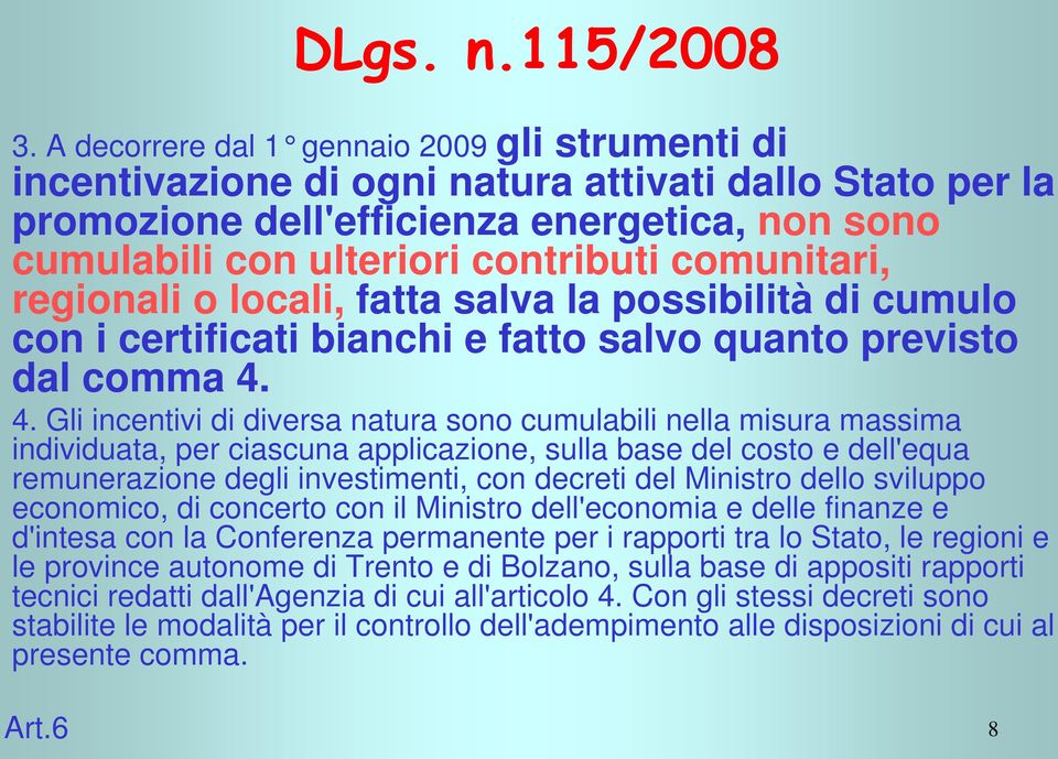 comunitari, regionali o locali, fatta salva la possibilità di cumulo con i certificati bianchi e fatto salvo quanto previsto dal comma 4.