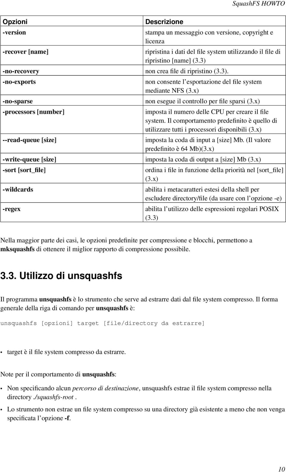 x) non esegue il controllo per file sparsi (3.x) imposta il numero delle CPU per creare il file system. Il comportamento predefinito è quello di utilizzare tutti i processori disponibili (3.