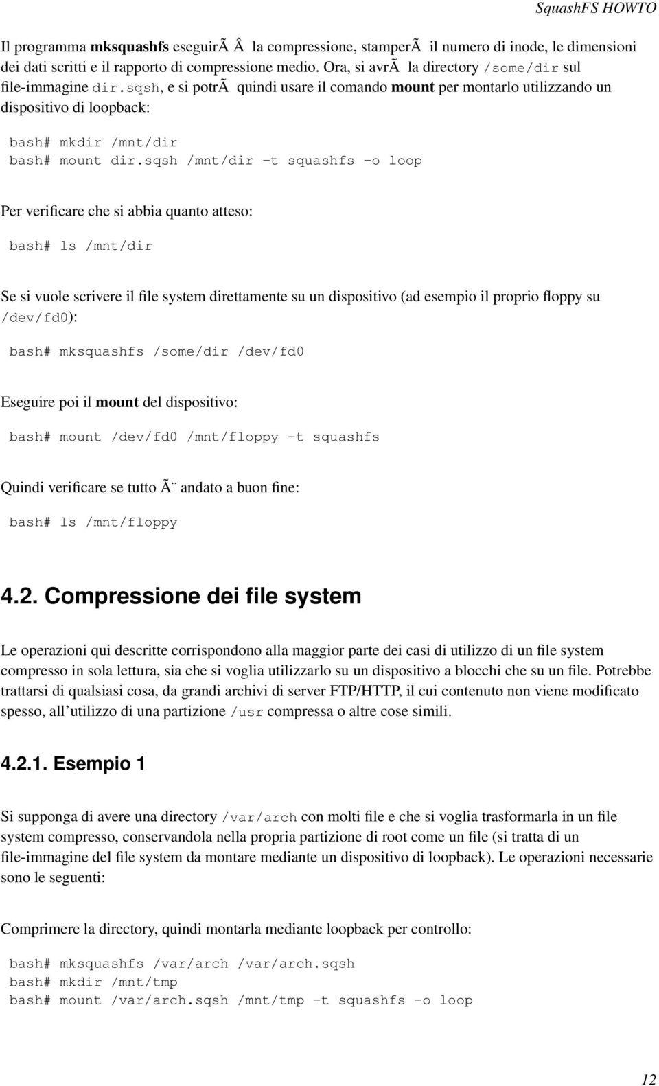 sqsh /mnt/dir -t squashfs -o loop Per verificare che si abbia quanto atteso: bash# ls /mnt/dir Se si vuole scrivere il file system direttamente su un dispositivo (ad esempio il proprio floppy su