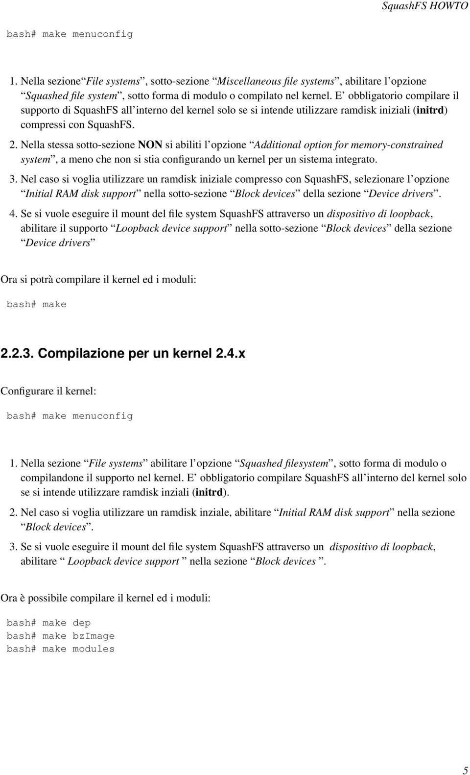 Nella stessa sotto-sezione NON si abiliti l opzione Additional option for memory-constrained system, a meno che non si stia configurando un kernel per un sistema integrato. 3.