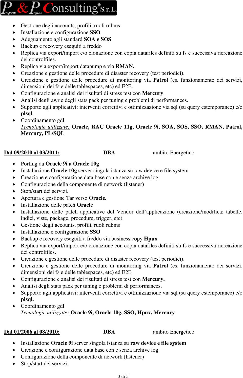 Tecnologie utilizzate: Oracle, RAC Oracle 11g, Oracle 9i, SOA, SOS, SSO, RMAN, Patrol, Mercury, PL/SQL Dal 09/2010 al 03/2011: DBA ambito Energetico Porting da Oracle 9i