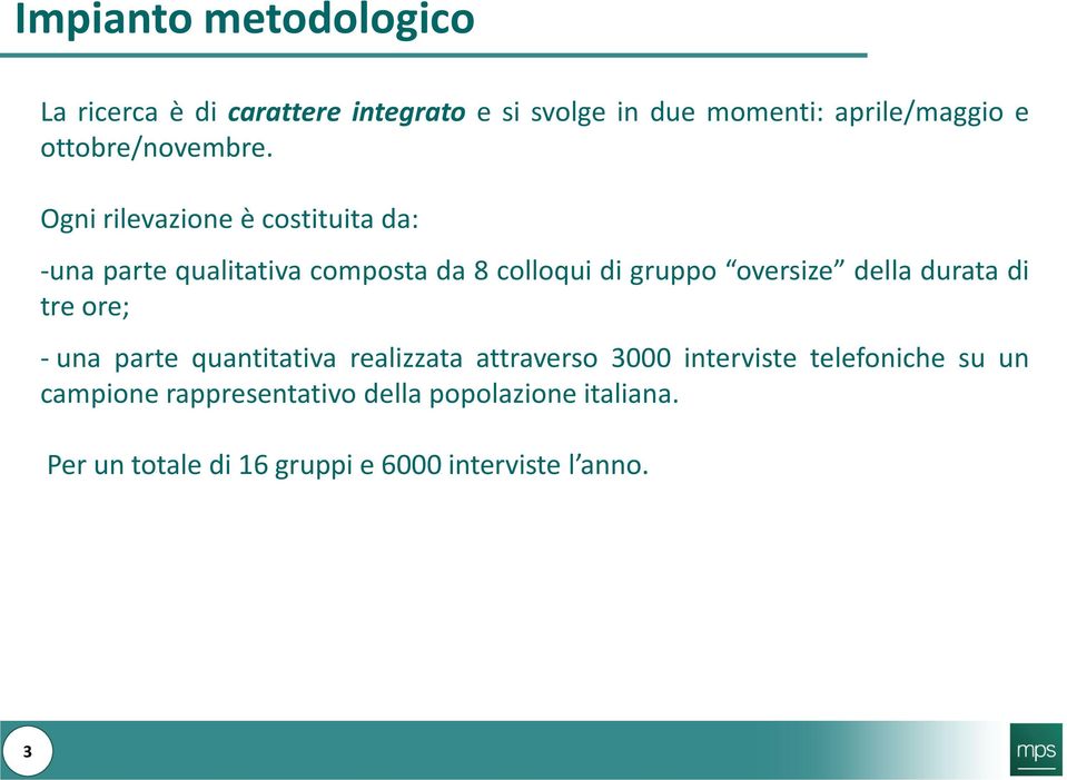 Ogni rilevazione è costituita da: -una parte qualitativa composta da 8 colloqui di gruppo oversize della