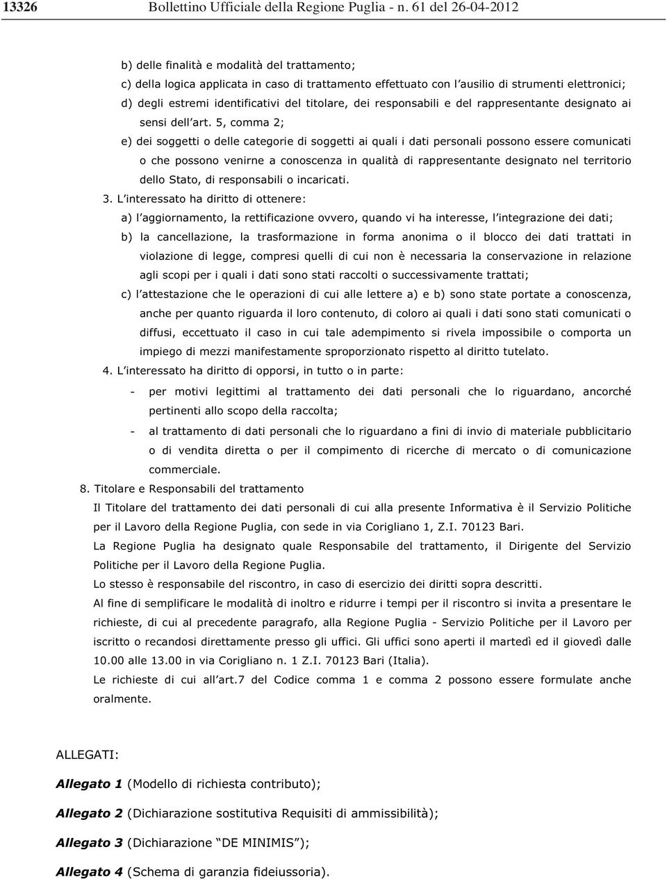 5, comma 2; e) dei soggetti o delle categorie di soggetti ai quali i dati personali possono essere comunicati o che possono venirne a conoscenza in qualità di rappresentante designato nel territorio