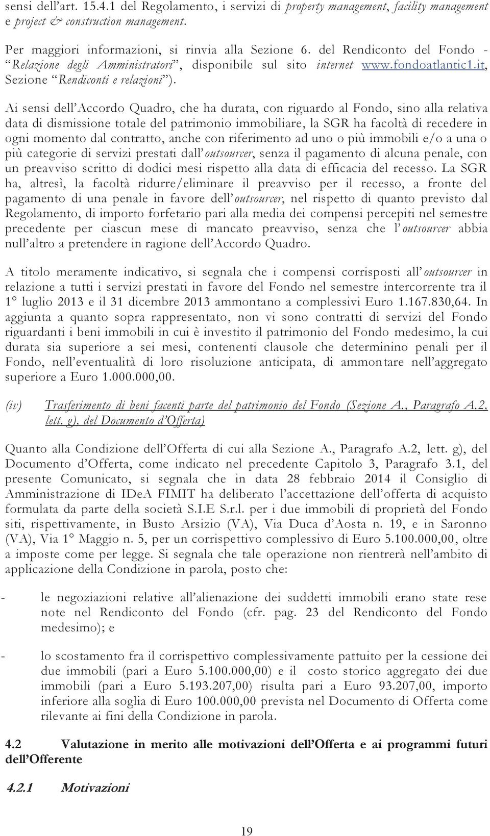 Ai sensi dell Accordo Quadro, che ha durata, con riguardo al Fondo, sino alla relativa data di dismissione totale del patrimonio immobiliare, la SGR ha facoltà di recedere in ogni momento dal