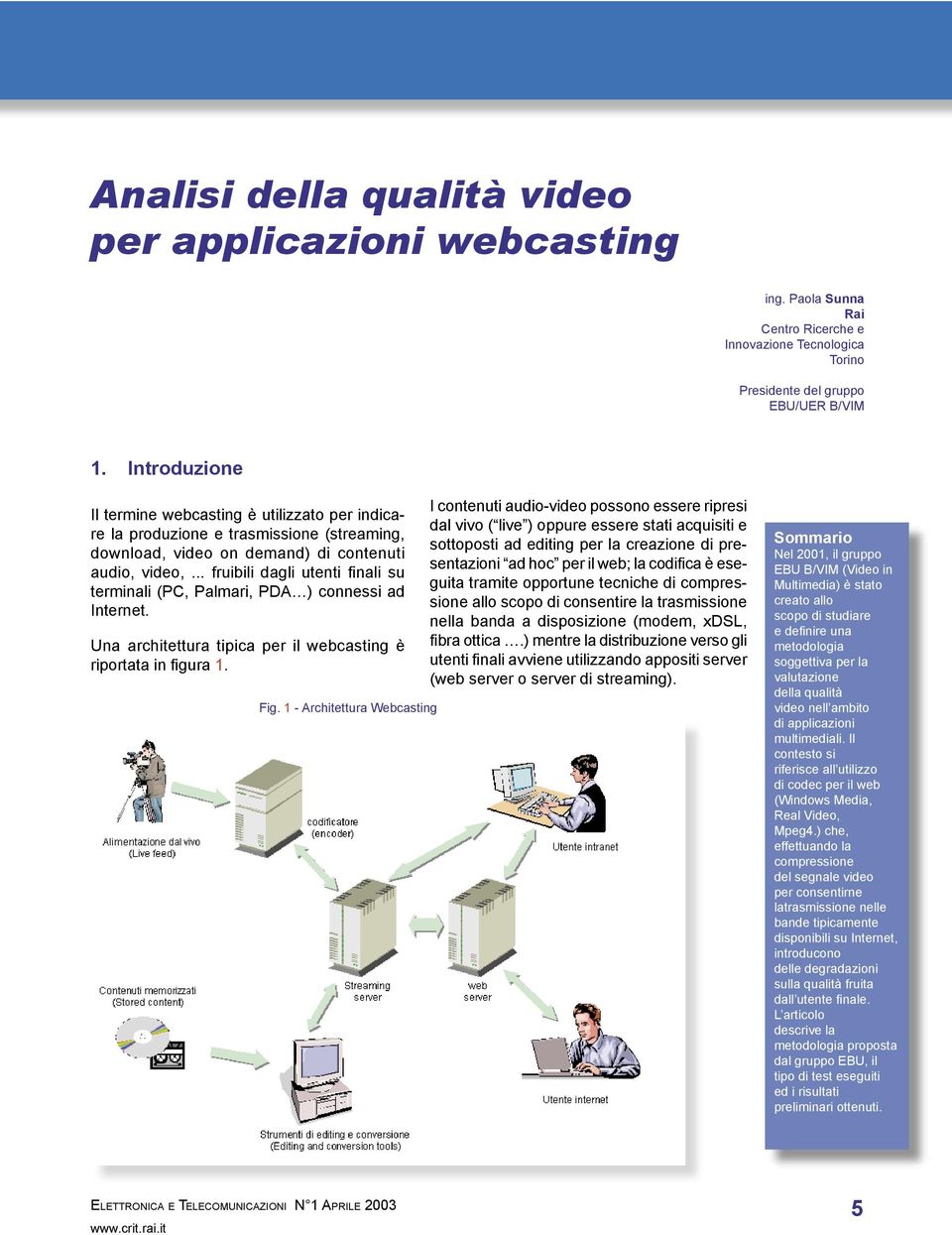 .. fruibili dagli utenti fi nali su terminali (PC, Palmari, PDA ) connessi ad Internet. Una architettura tipica per il webcasting è riportata in fi gura 1. Fig.