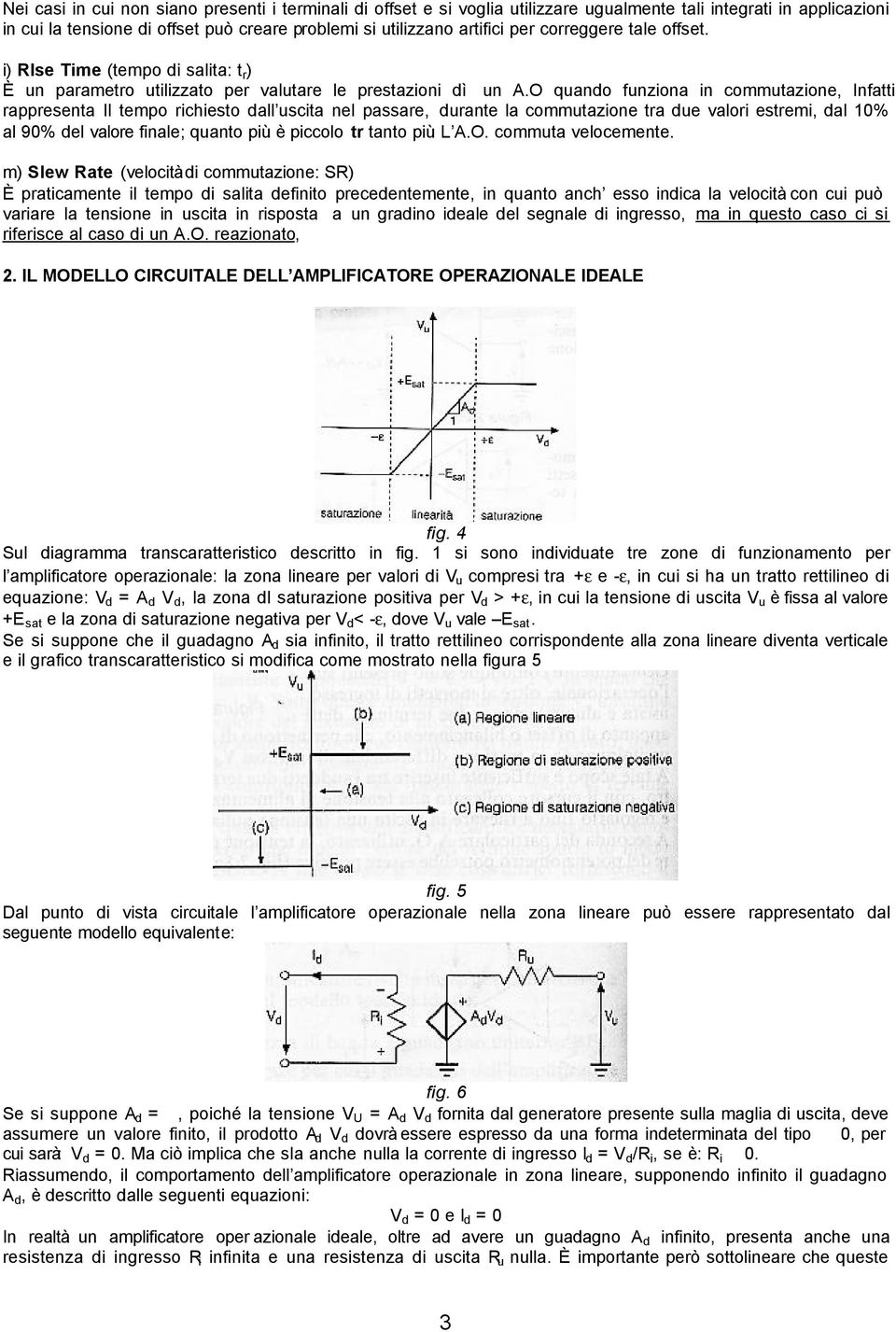 O quano funzona n commutazone, nfatt rappresenta l tempo rchesto all uscta nel passare, urante la commutazone tra ue valor estrem, al 0% al 90% el valore fnale; quanto pù è pccolo tr tanto pù L A.O. commuta velocemente.