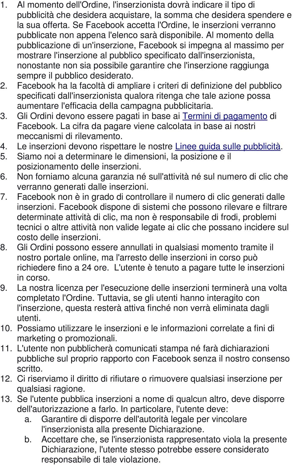 Al momento della pubblicazione di un'inserzione, Facebook si impegna al massimo per mostrare l'inserzione al pubblico specificato dall'inserzionista, nonostante non sia possibile garantire che