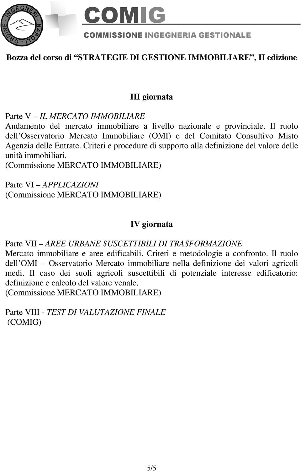 Parte VI APPLICAZIONI IV giornata Parte VII AREE URBANE SUSCETTIBILI DI TRASFORMAZIONE Mercato immobiliare e aree edificabili. Criteri e metodologie a confronto.