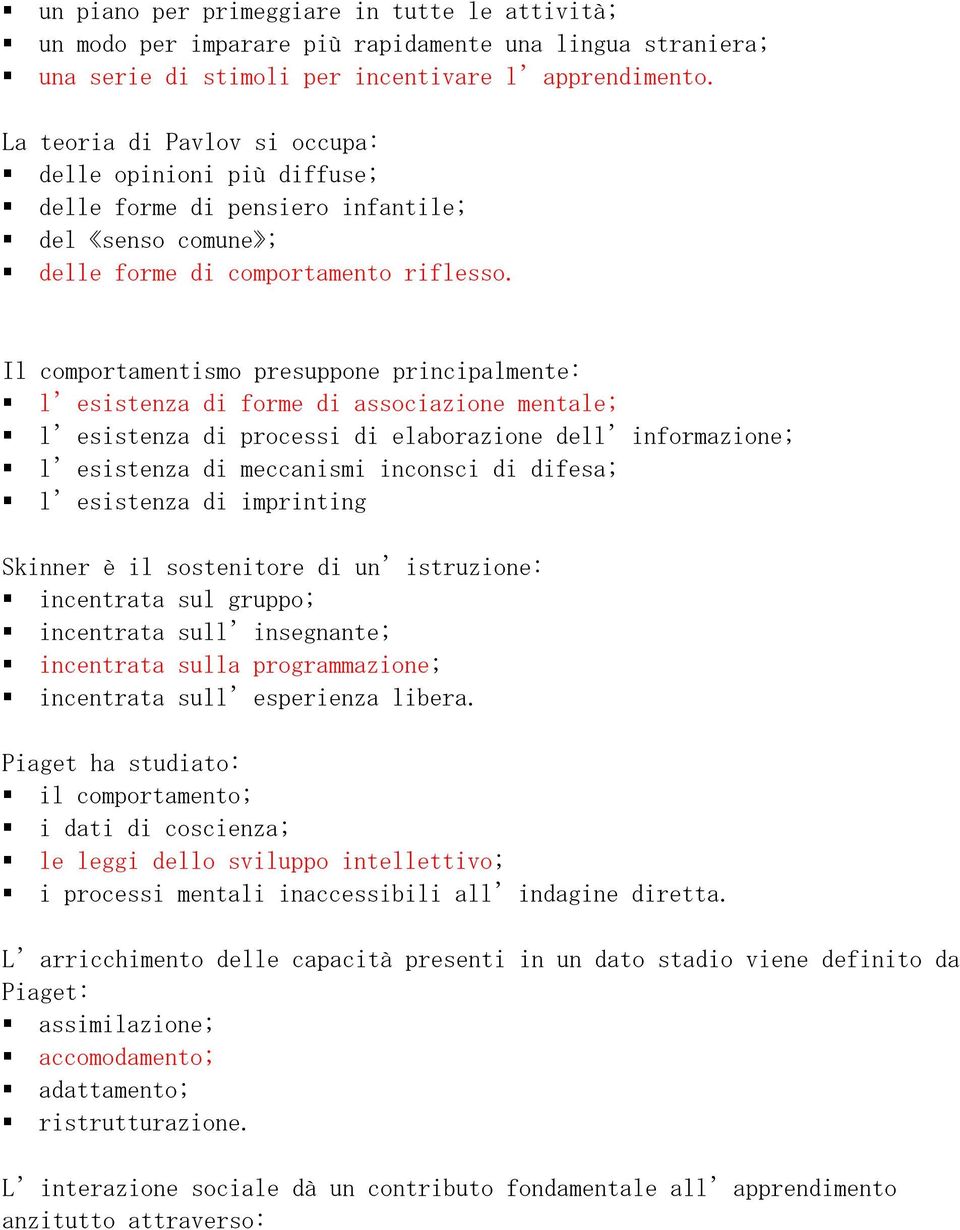 Il comportamentismo presuppone principalmente: l esistenza di forme di associazione mentale; l esistenza di processi di elaborazione dell informazione; l esistenza di meccanismi inconsci di difesa; l