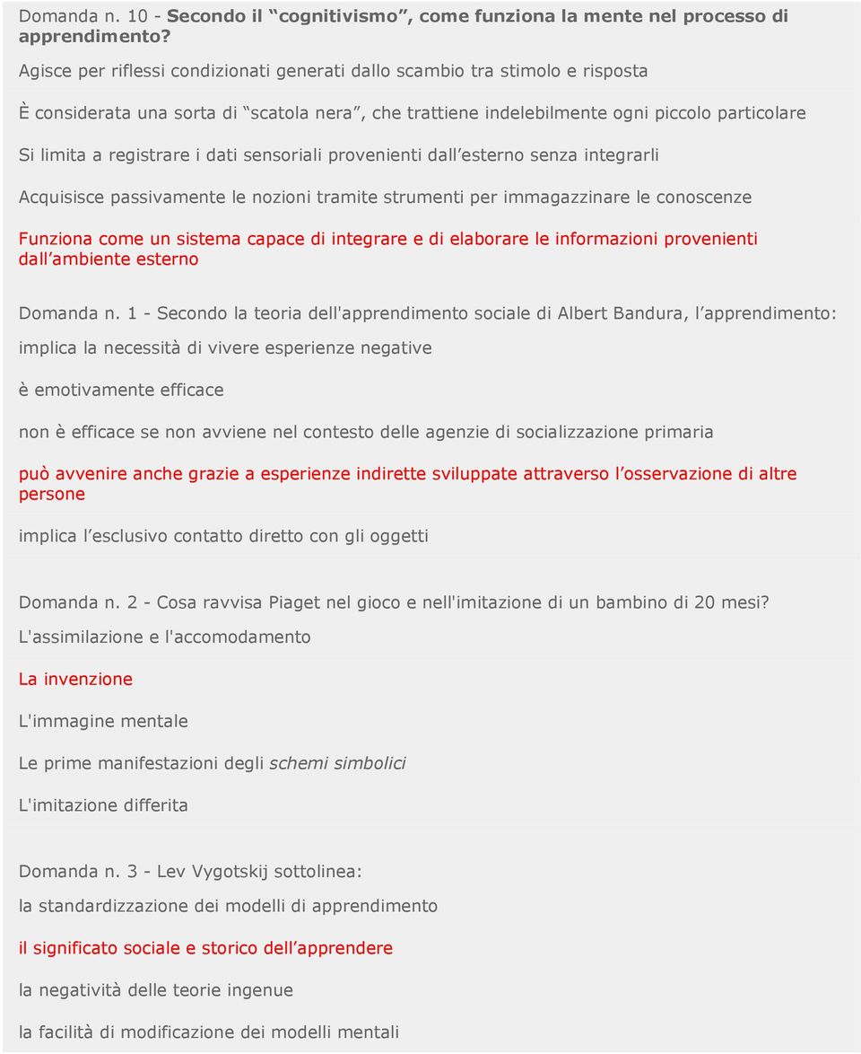 dati sensoriali provenienti dall esterno senza integrarli Acquisisce passivamente le nozioni tramite strumenti per immagazzinare le conoscenze Funziona come un sistema capace di integrare e di