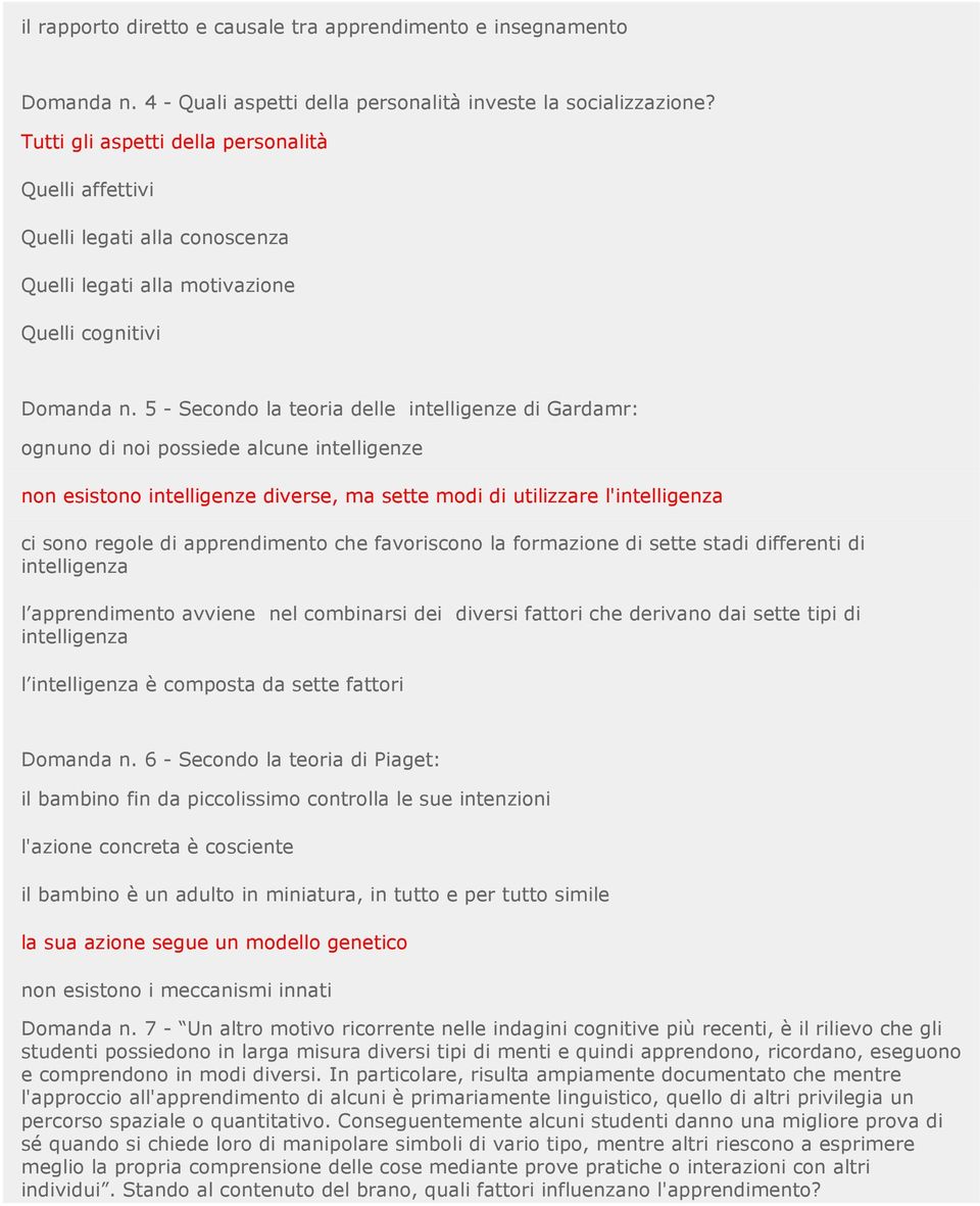 5 - Secondo la teoria delle intelligenze di Gardamr: ognuno di noi possiede alcune intelligenze non esistono intelligenze diverse, ma sette modi di utilizzare l'intelligenza ci sono regole di