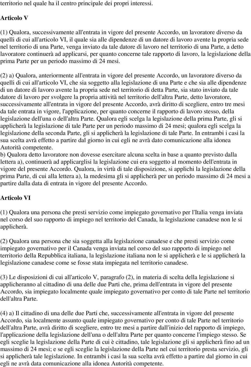 la propria sede nel territorio di una Parte, venga inviato da tale datore di lavoro nel territorio di una Parte, a detto lavoratore continuerà ad applicarsi, per quanto concerne tale rapporto di