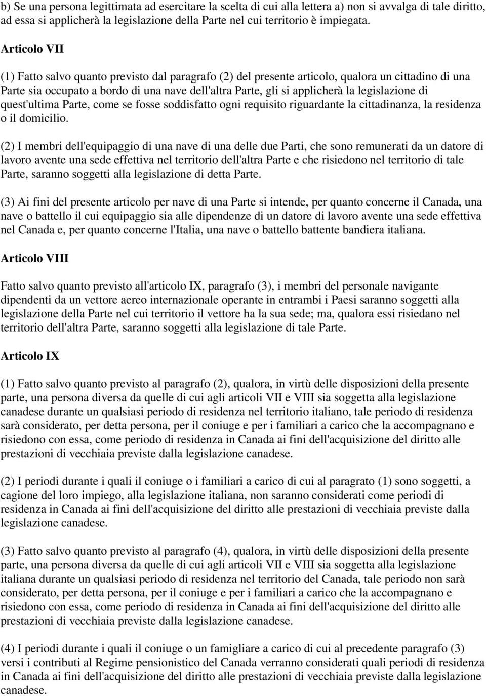 legislazione di quest'ultima Parte, come se fosse soddisfatto ogni requisito riguardante la cittadinanza, la residenza o il domicilio.