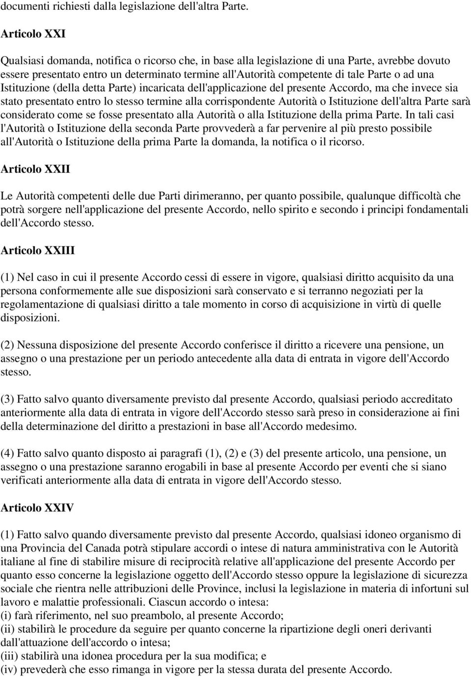 ad una Istituzione (della detta Parte) incaricata dell'applicazione del presente Accordo, ma che invece sia stato presentato entro lo stesso termine alla corrispondente Autorità o Istituzione