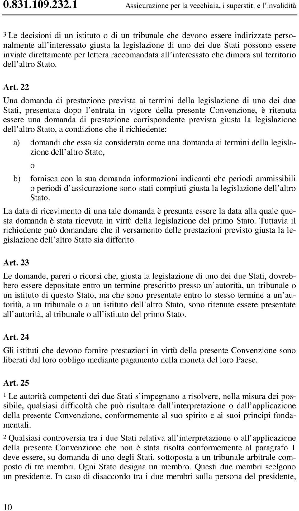 dei due Stati possono essere inviate direttamente per lettera raccomandata all interessato che dimora sul territorio dell altro Stato. Art.