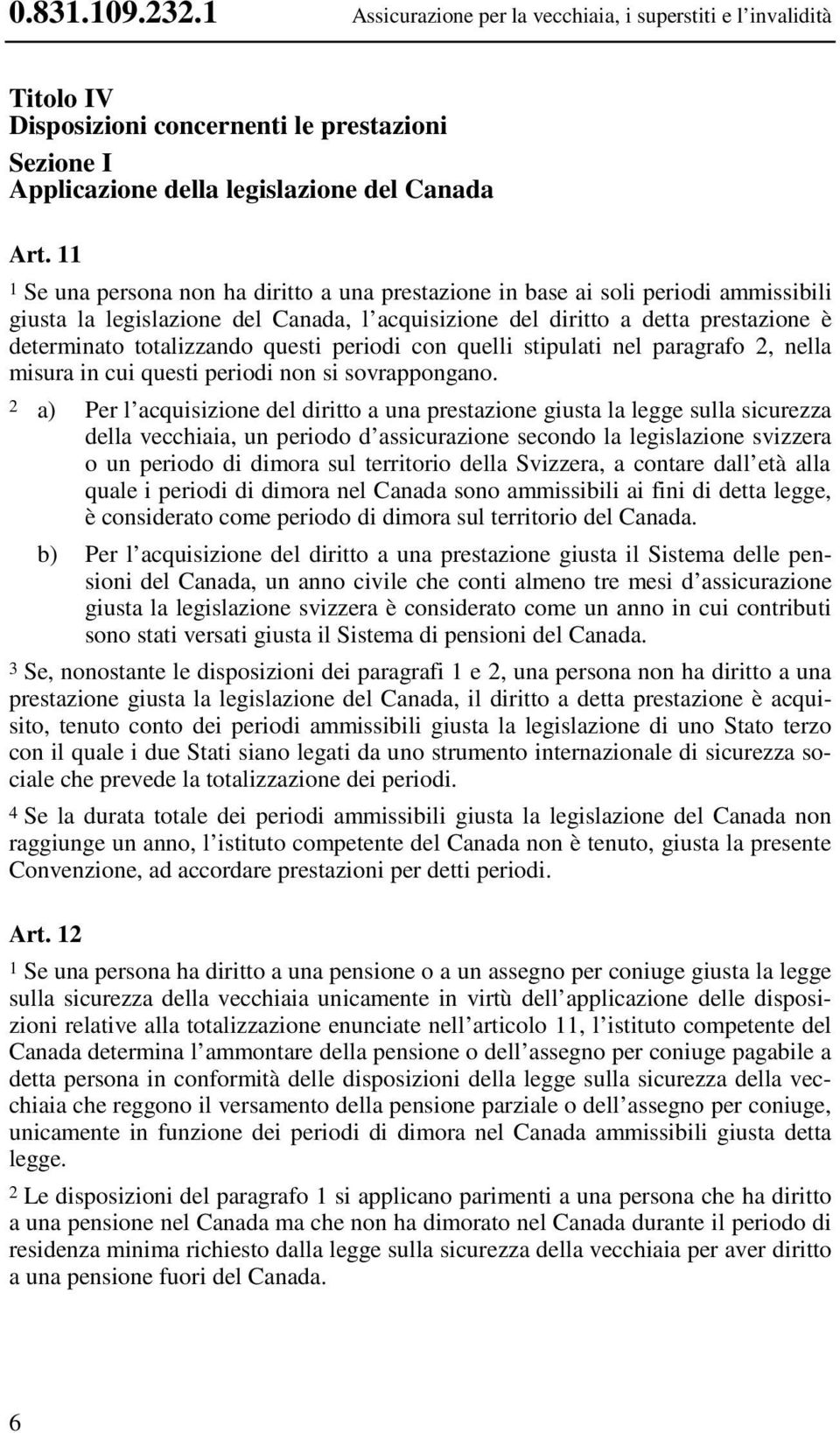 questi periodi con quelli stipulati nel paragrafo 2, nella misura in cui questi periodi non si sovrappongano.